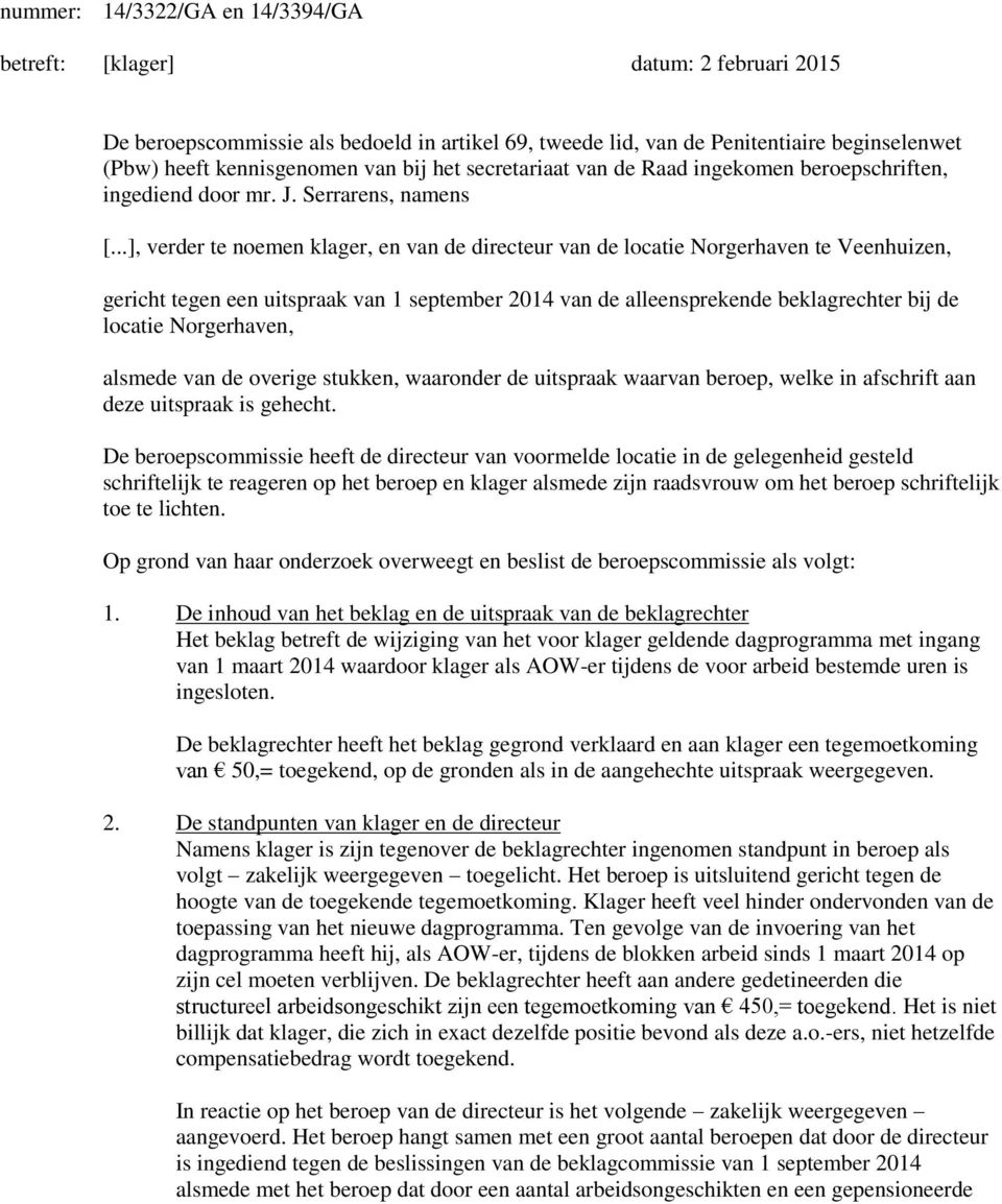 ..], verder te noemen klager, en van de directeur van de locatie Norgerhaven te Veenhuizen, gericht tegen een uitspraak van 1 september 2014 van de alleensprekende beklagrechter bij de locatie