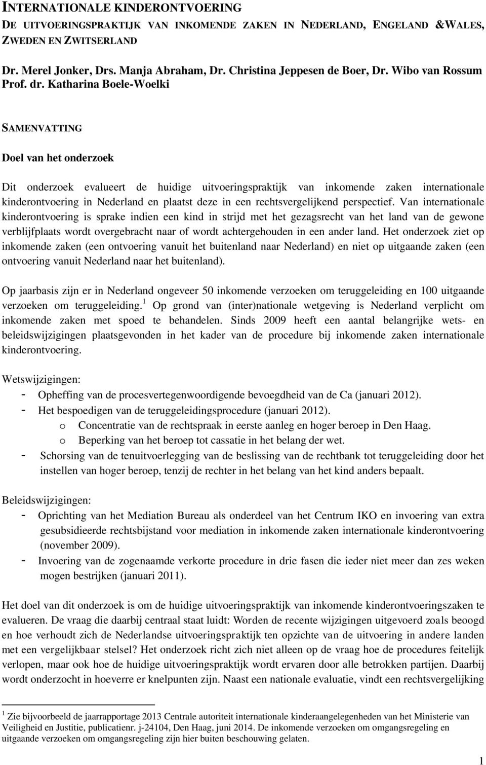 Katharina Boele-Woelki SAMENVATTING Doel van het onderzoek Dit onderzoek evalueert de huidige uitvoeringspraktijk van inkomende zaken internationale kinderontvoering in Nederland en plaatst deze in