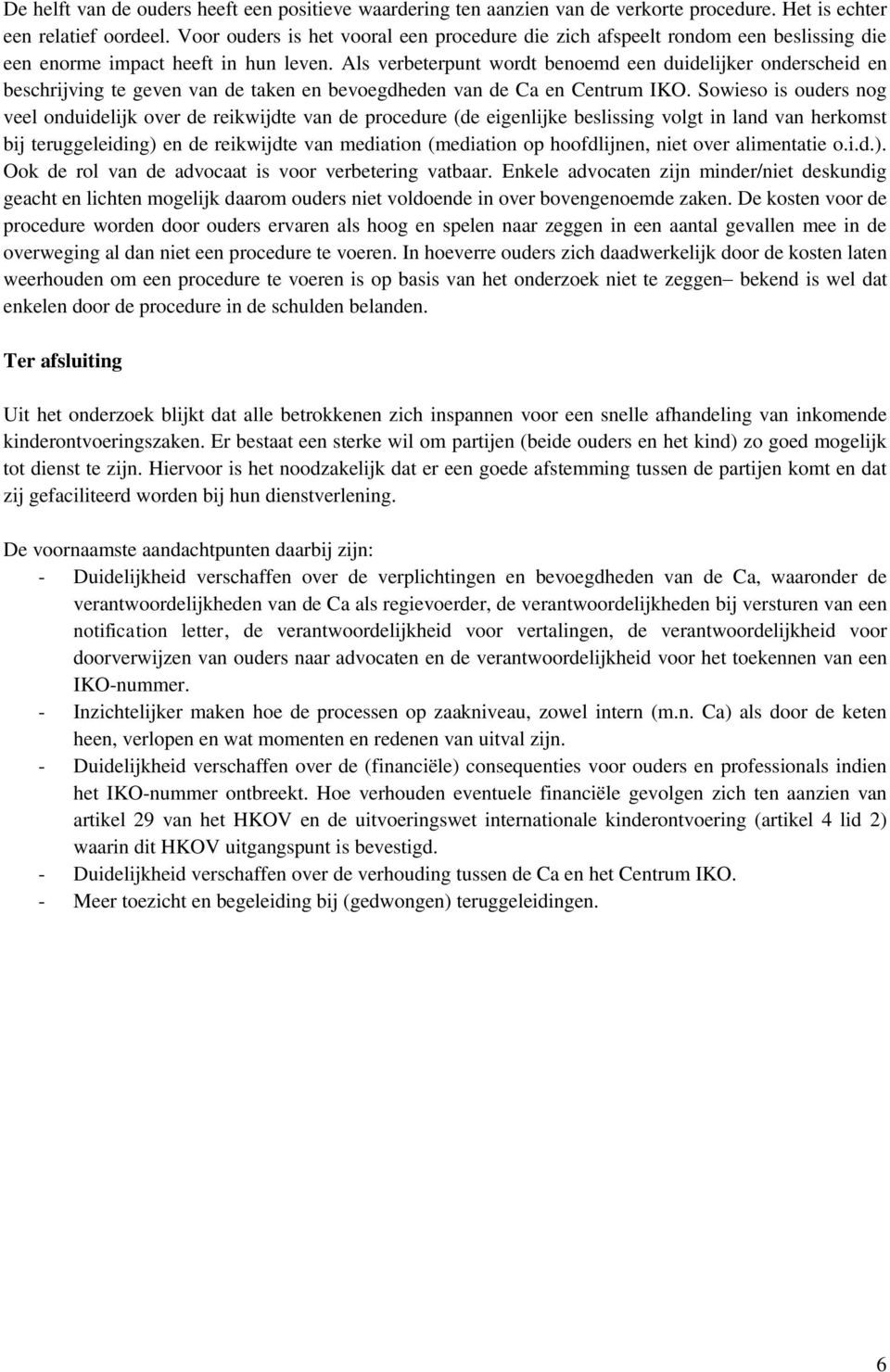 Als verbeterpunt wordt benoemd een duidelijker onderscheid en beschrijving te geven van de taken en bevoegdheden van de Ca en Centrum IKO.