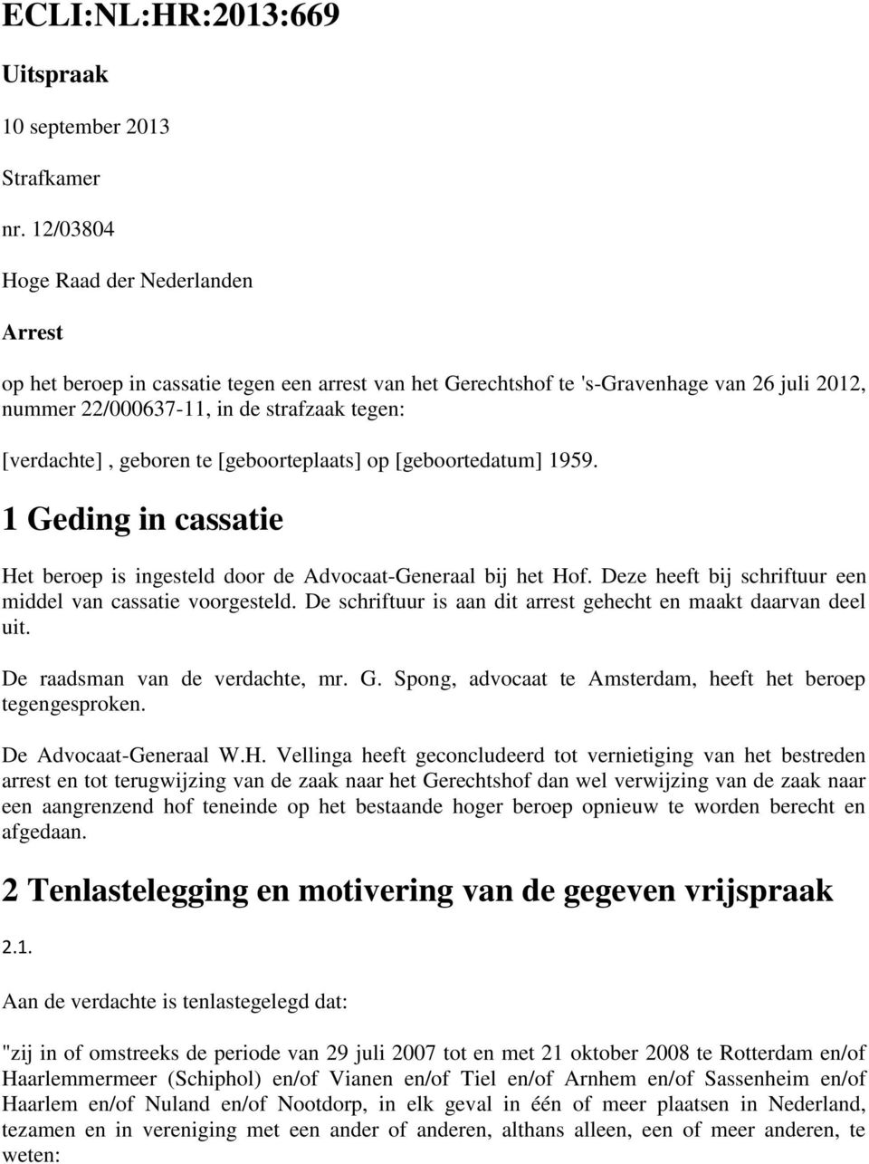 geboren te [geboorteplaats] op [geboortedatum] 1959. 1 Geding in cassatie Het beroep is ingesteld door de Advocaat-Generaal bij het Hof. Deze heeft bij schriftuur een middel van cassatie voorgesteld.