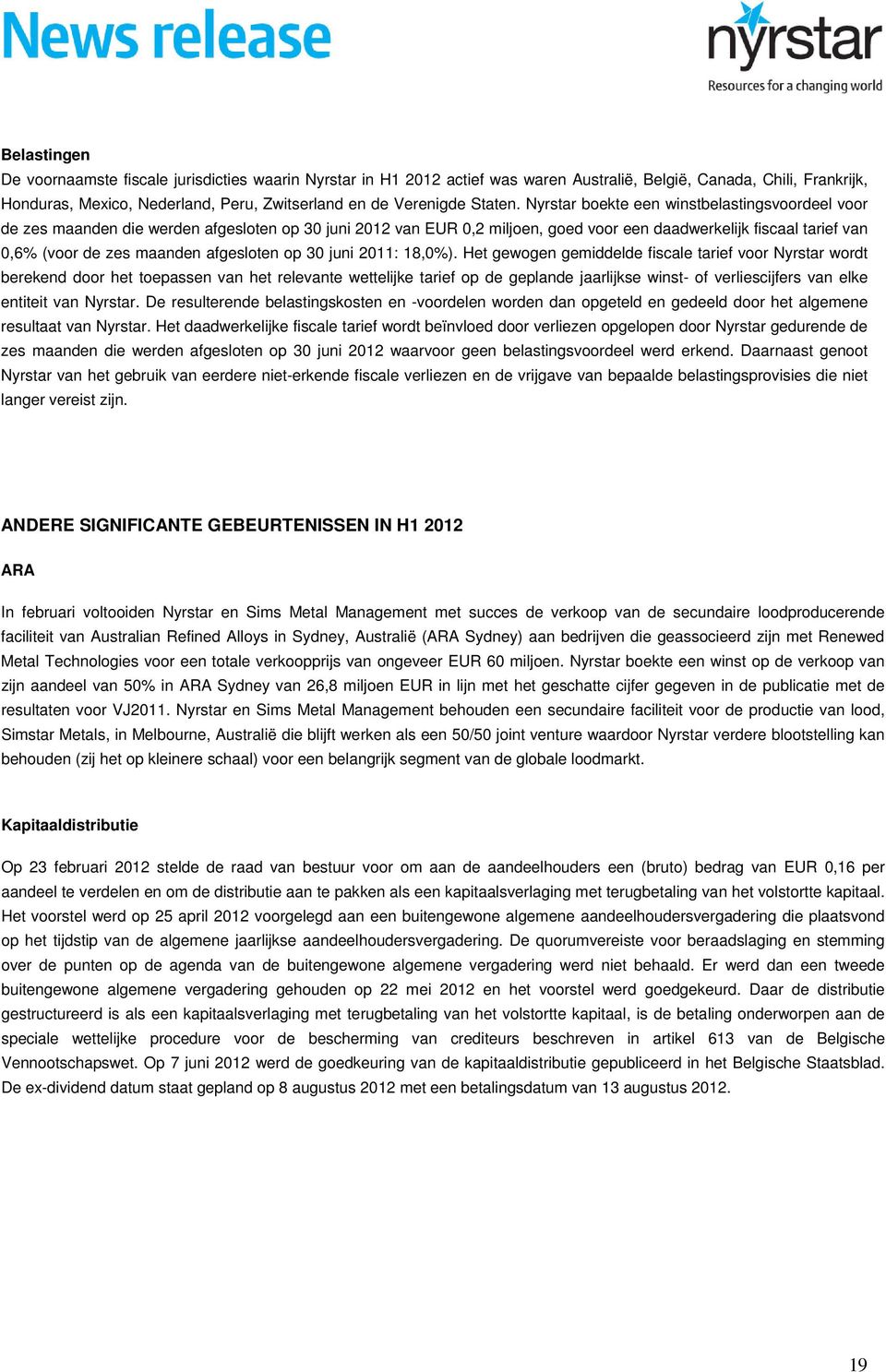 Nyrstar boekte een winstbelastingsvoordeel voor de zes maanden die werden afgesloten op 30 juni 2012 van EUR 0,2 miljoen, goed voor een daadwerkelijk fiscaal tarief van 0,6% (voor de zes maanden
