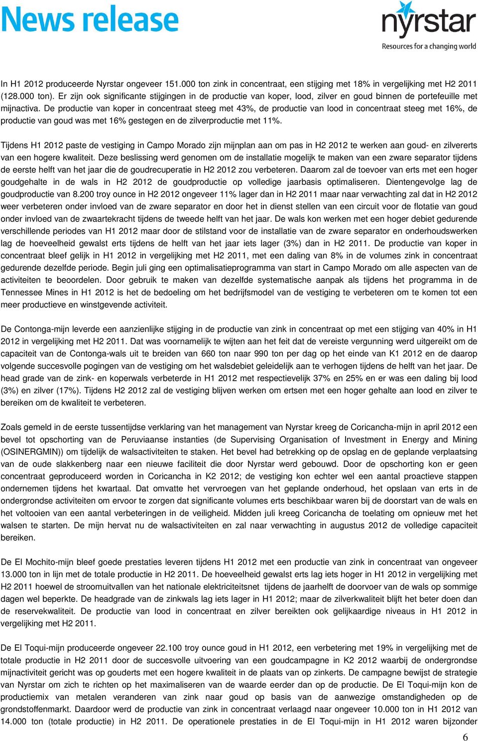 De productie van koper in concentraat steeg met 43%, de productie van lood in concentraat steeg met 16%, de productie van goud was met 16% gestegen en de zilverproductie met 11%.