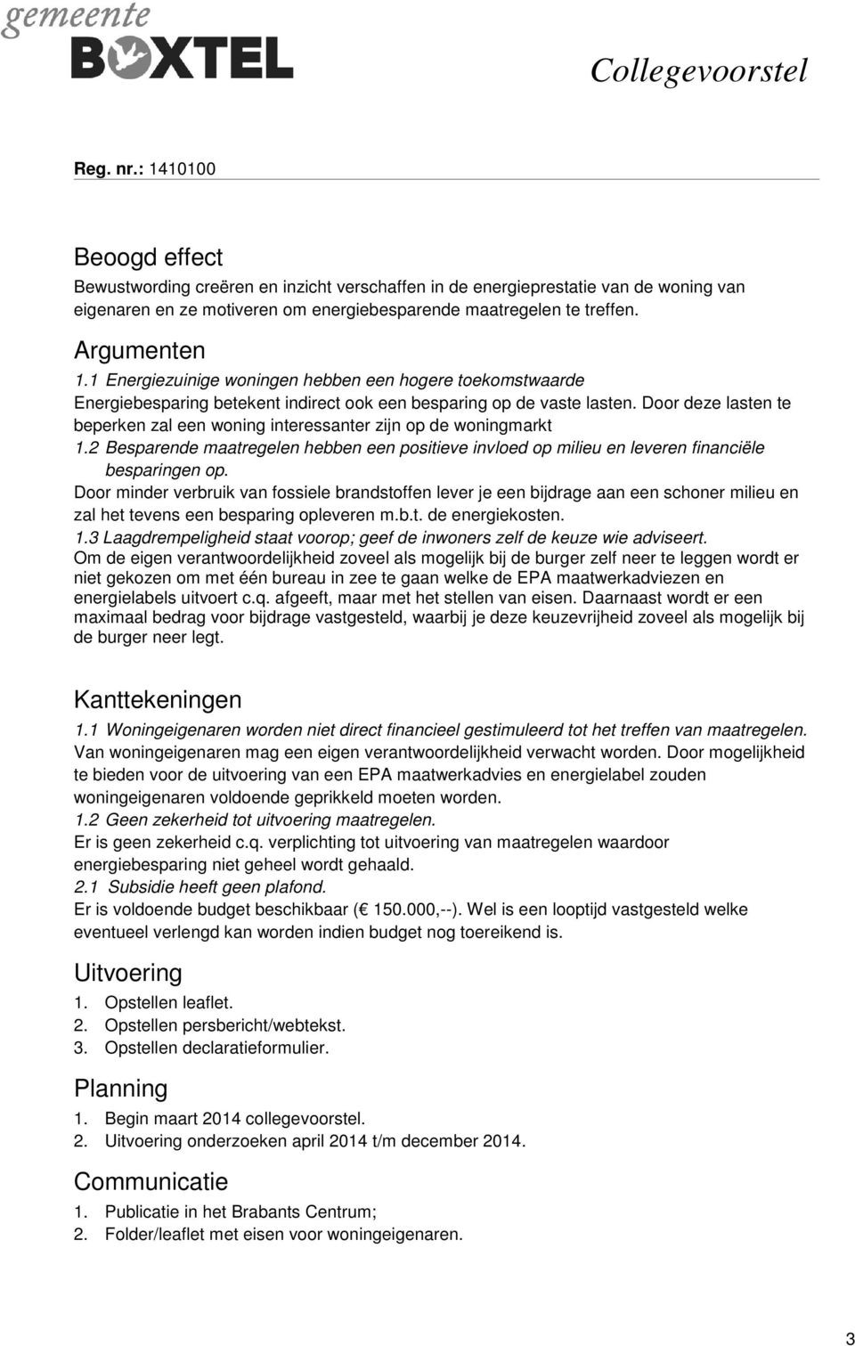 Door deze lasten te beperken zal een woning interessanter zijn op de woningmarkt 1.2 Besparende maatregelen hebben een positieve invloed op milieu en leveren financiële besparingen op.