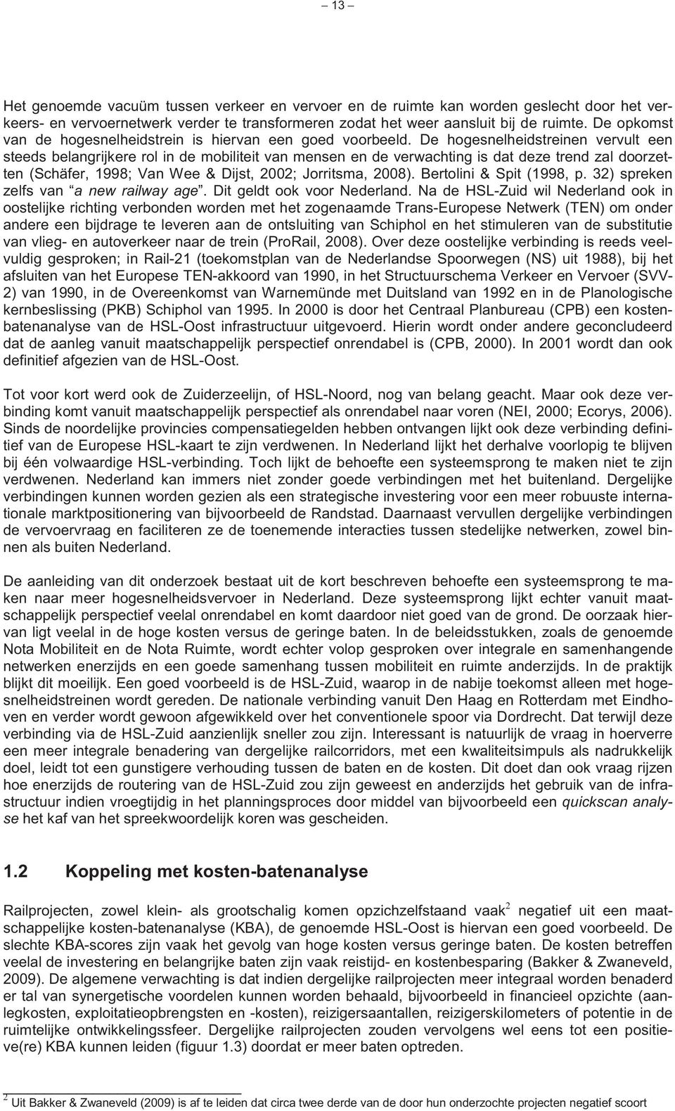 De hogesnelheidstreinen vervult een steeds belangrijkere rol in de mobiliteit van mensen en de verwachting is dat deze trend zal doorzetten (Schäfer, 1998; Van Wee & Dijst, 2002; Jorritsma, 2008).