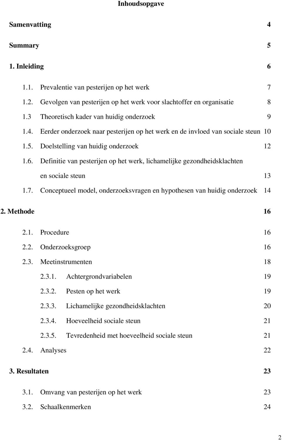 Definitie van pesterijen op het werk, lichamelijke gezondheidsklachten en sociale steun 13 1.7. Conceptueel model, onderzoeksvragen en hypothesen van huidig onderzoek 14 2. Methode 16 2.1. Procedure 16 2.