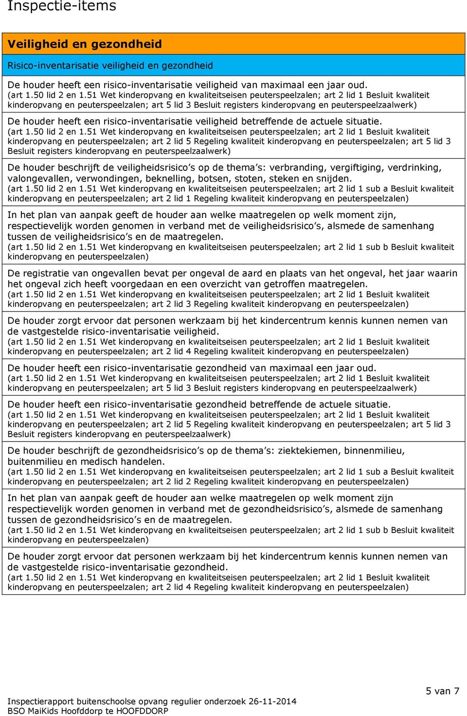 kinderopvang en peuterspeelzalen; art 2 lid 5 Regeling kwaliteit kinderopvang en peuterspeelzalen; art 5 lid 3 Besluit registers kinderopvang en peuterspeelzaalwerk) De houder beschrijft de