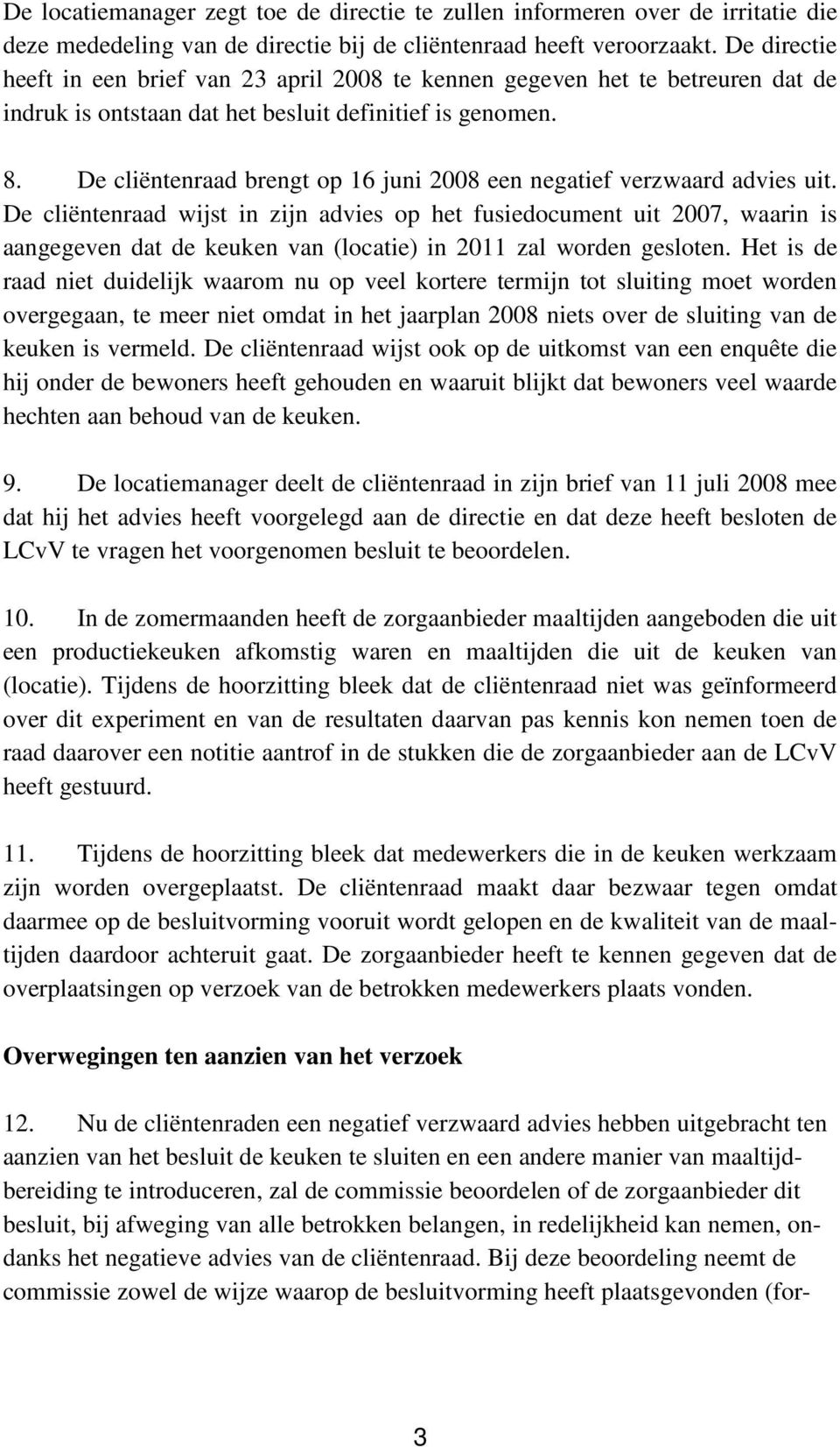 De cliëntenraad brengt op 16 juni 2008 een negatief verzwaard advies uit.