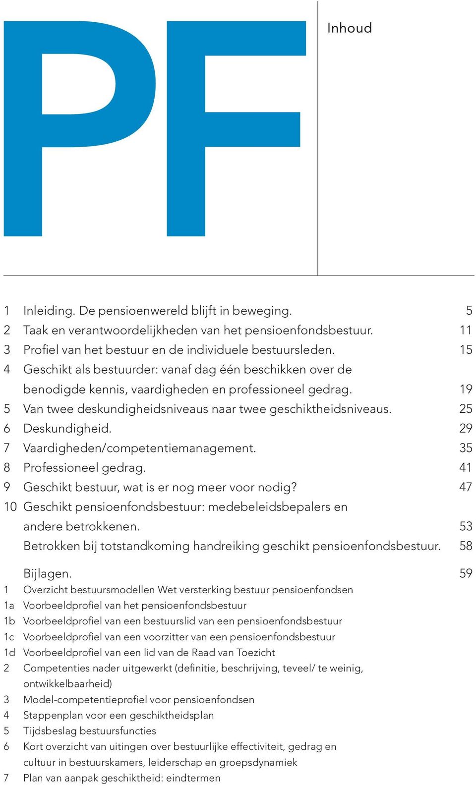 25 6 Deskundigheid. 29 7 Vaardigheden/competentiemanagement. 35 8 Professioneel gedrag. 41 9 Geschikt bestuur, wat is er nog meer voor nodig?