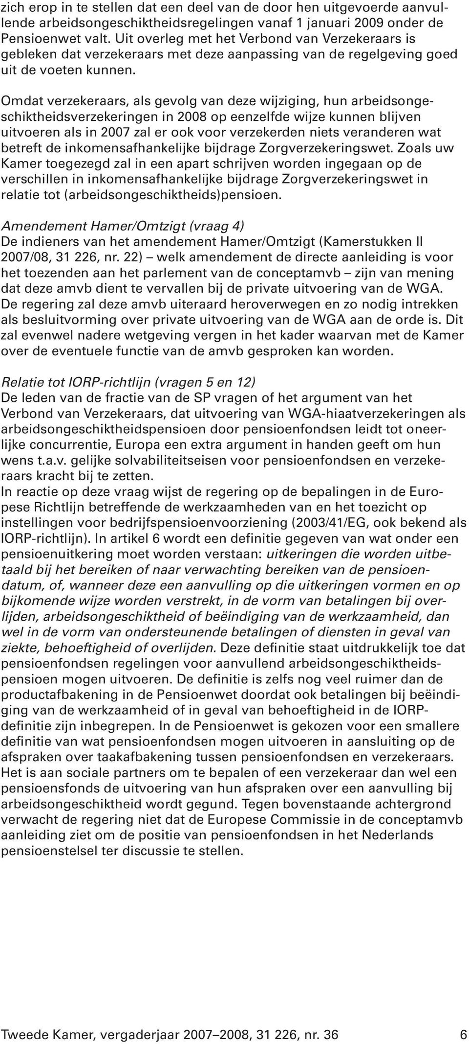 Omdat verzekeraars, als gevolg van deze wijziging, hun arbeidsongeschiktheidsverzekeringen in 2008 op eenzelfde wijze kunnen blijven uitvoeren als in 2007 zal er ook voor verzekerden niets veranderen