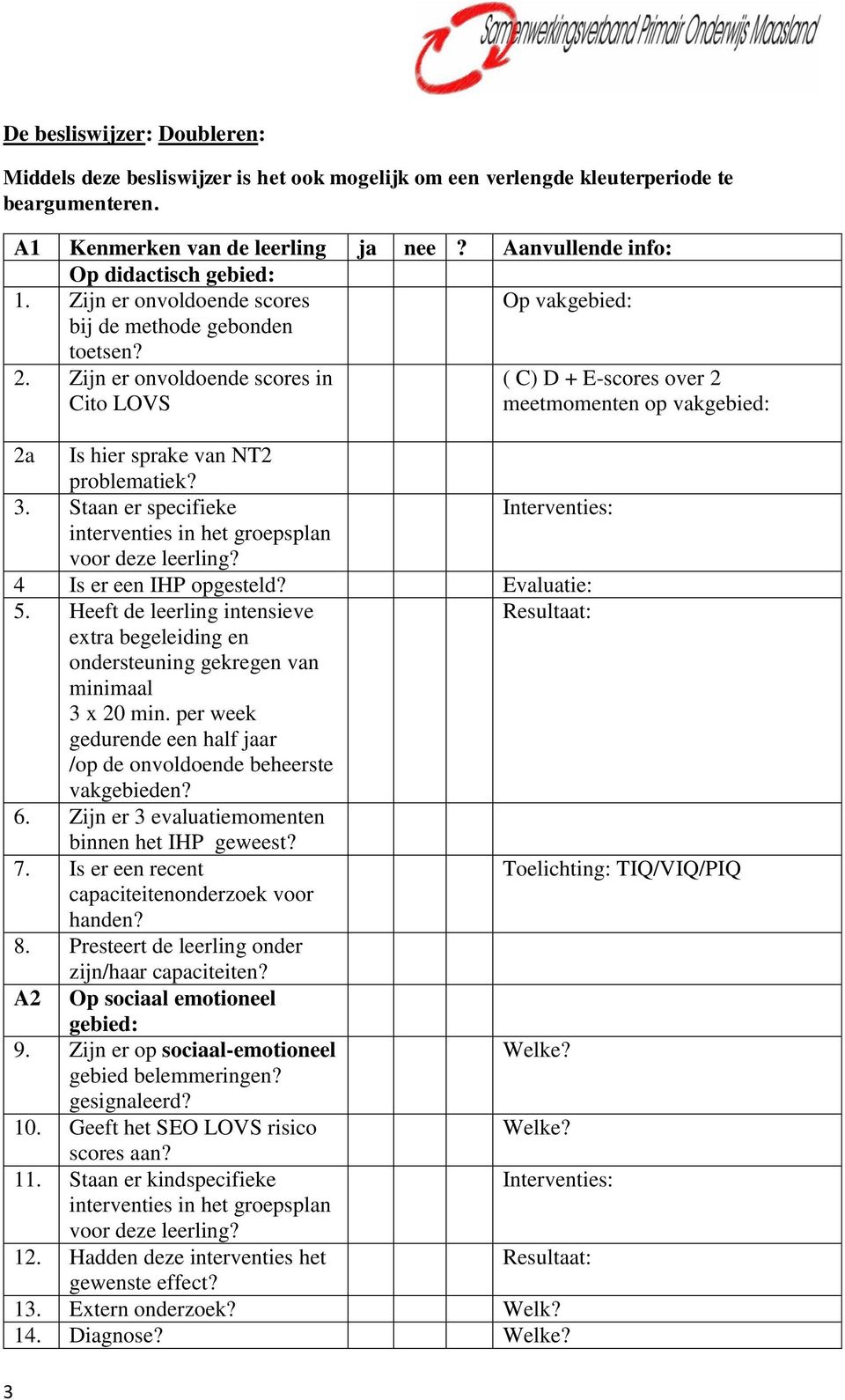 Zijn er onvoldoende scores in Cito LOVS ( C) D + E-scores over 2 meetmomenten op vakgebied: 2a Is hier sprake van NT2 problematiek? 3.