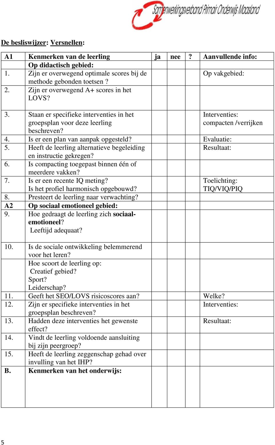 Evaluatie: 5. Heeft de leerling alternatieve begeleiding en instructie gekregen? 6. Is compacting toegepast binnen één of meerdere vakken? 7. Is er een recente IQ meting?