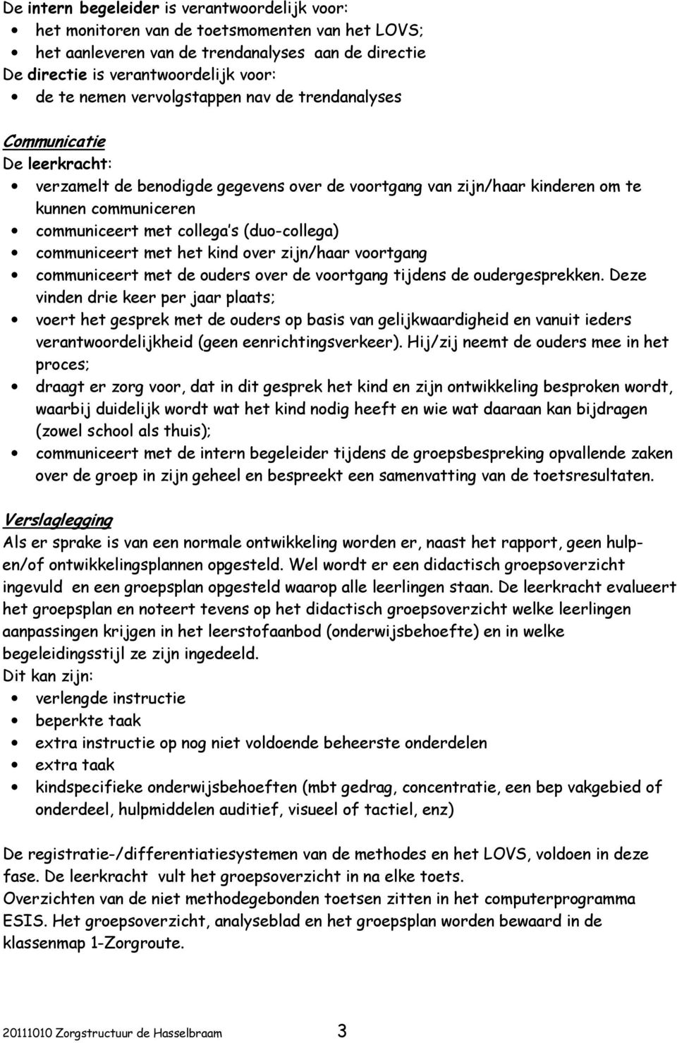 (duo-collega) communiceert met het kind over zijn/haar voortgang communiceert met de ouders over de voortgang tijdens de oudergesprekken.