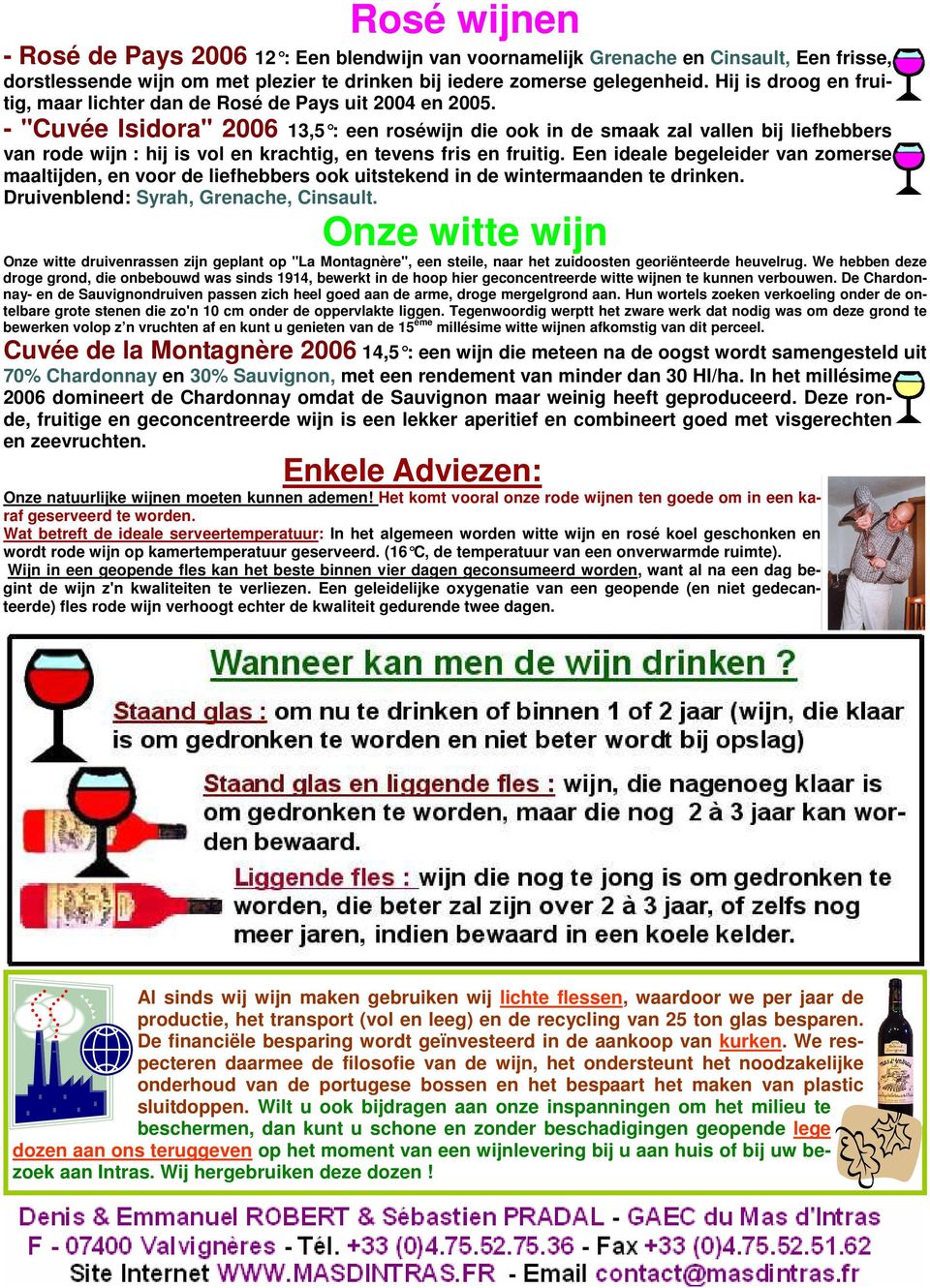 - "Cuvée Isidora" 2006 13,5 : een roséwijn die ook in de smaak zal vallen bij liefhebbers van rode wijn : hij is vol en krachtig, en tevens fris en fruitig.