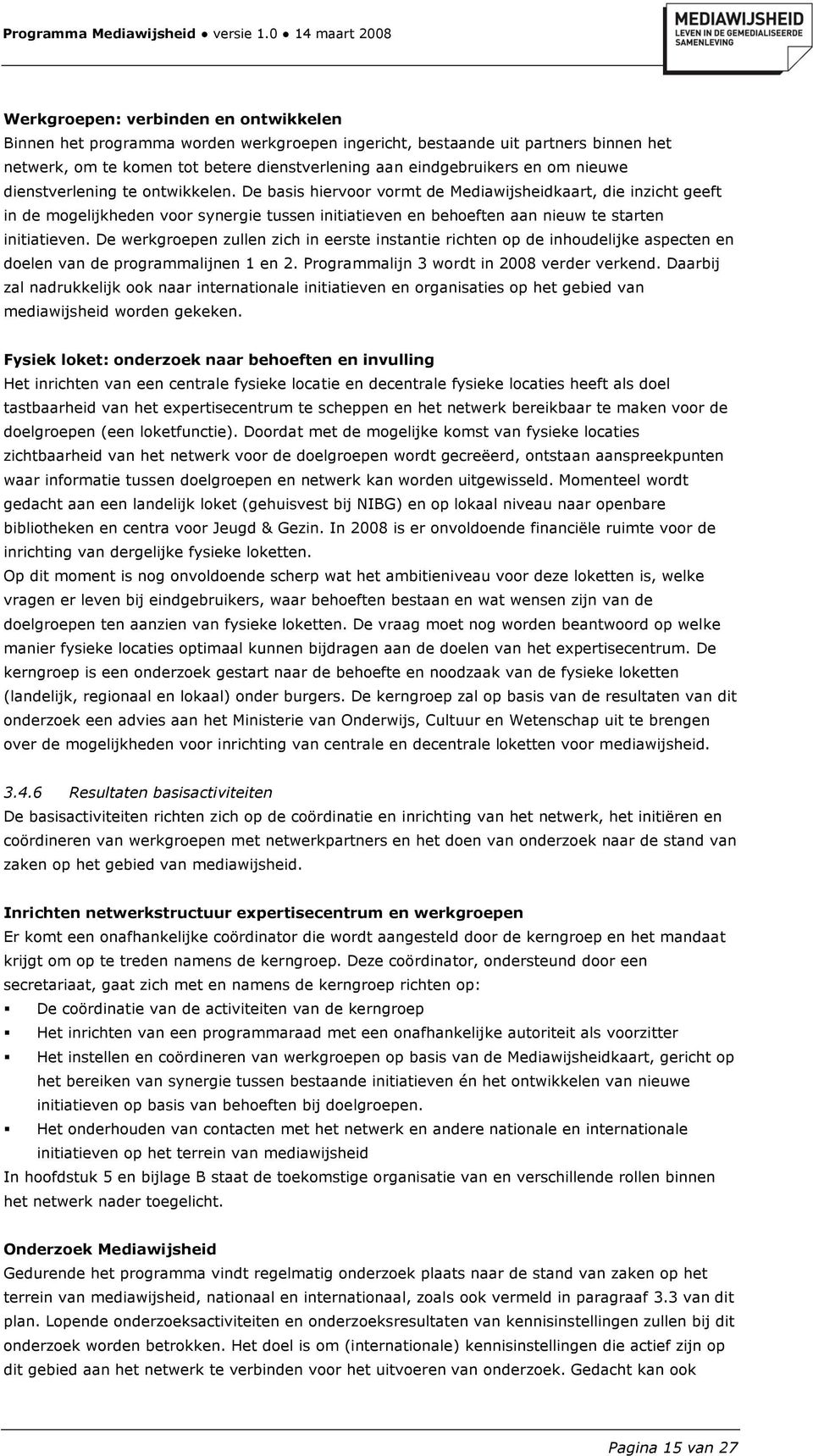 De basis hiervoor vormt de Mediawijsheidkaart, die inzicht geeft in de mogelijkheden voor synergie tussen initiatieven en behoeften aan nieuw te starten initiatieven.