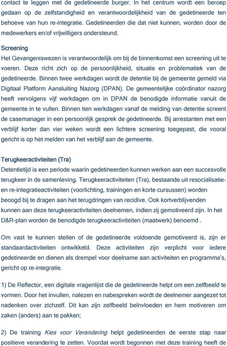 Deze richt zich op de persoonlijkheid, situatie en problematiek van de gedetineerde. Binnen twee werkdagen wordt de detentie bij de gemeente gemeld via Digitaal Platform Aansluiting Nazorg (DPAN).