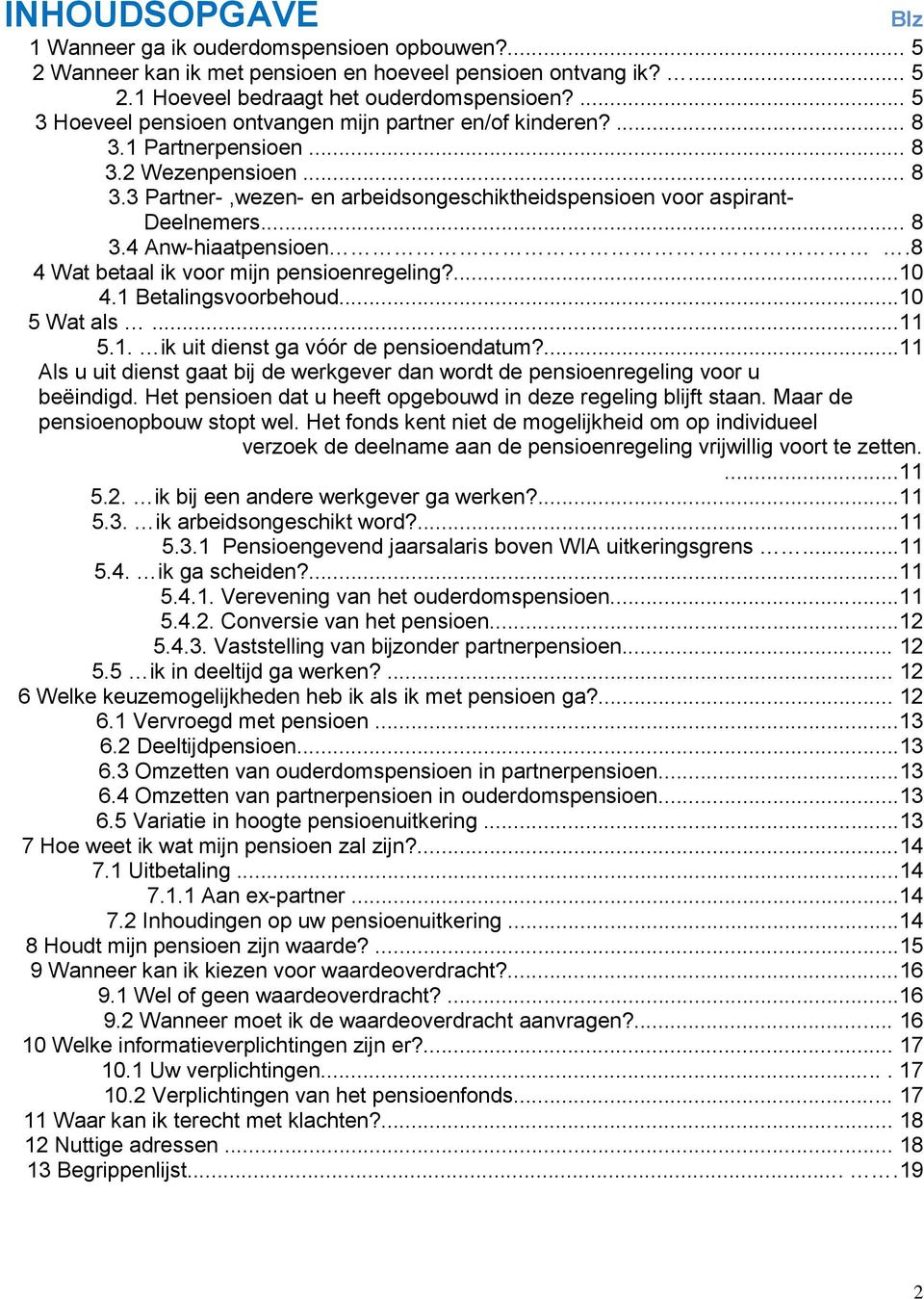 .. 8 3.4 Anw-hiaatpensioen.8 4 Wat betaal ik voor mijn pensioenregeling?...10 4.1 Betalingsvoorbehoud...10 5 Wat als...11 5.1. ik uit dienst ga vóór de pensioendatum?