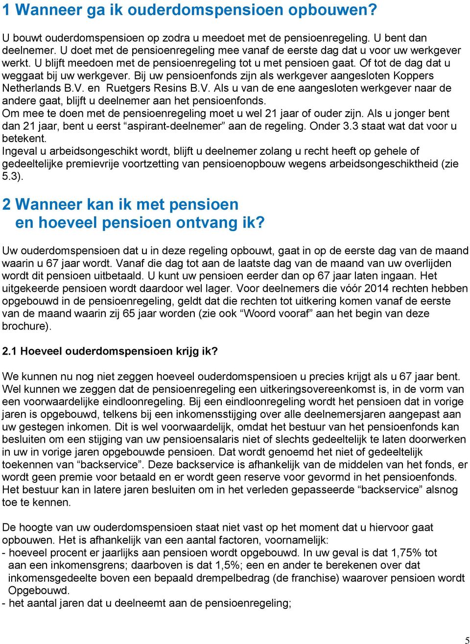 Bij uw pensioenfonds zijn als werkgever aangesloten Koppers Netherlands B.V. en Ruetgers Resins B.V. Als u van de ene aangesloten werkgever naar de andere gaat, blijft u deelnemer aan het pensioenfonds.