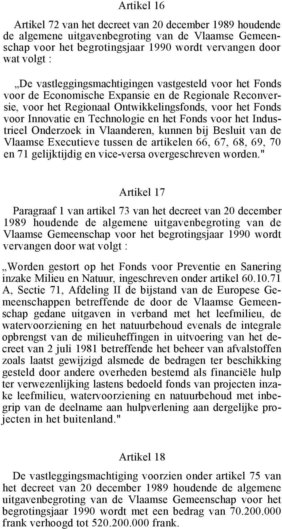 het Fonds voor het Industrieel Onderzoek in Vlaanderen, kunnen bij Besluit van de Vlaamse Executieve tussen de artikelen 66, 67, 68, 69, 70 en 71 gelijktijdig en vice-versa overgeschreven worden.