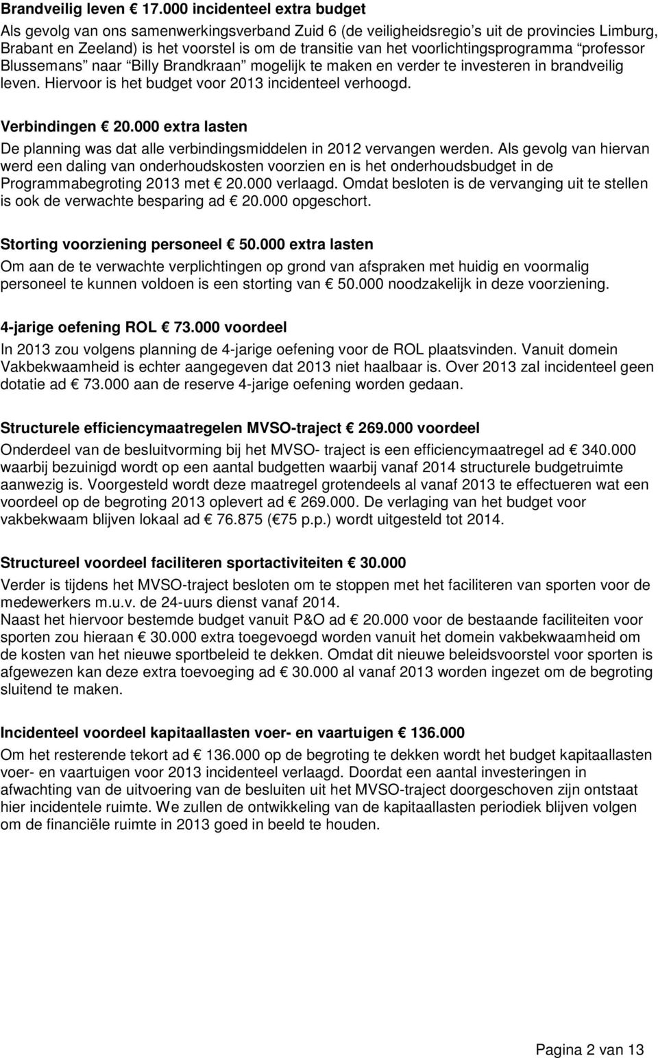 voorlichtingsprogramma professor Blussemans naar Billy Brandkraan mogelijk te maken en verder te investeren in brandveilig leven. Hiervoor is het budget voor incidenteel verhoogd. Verbindingen 20.