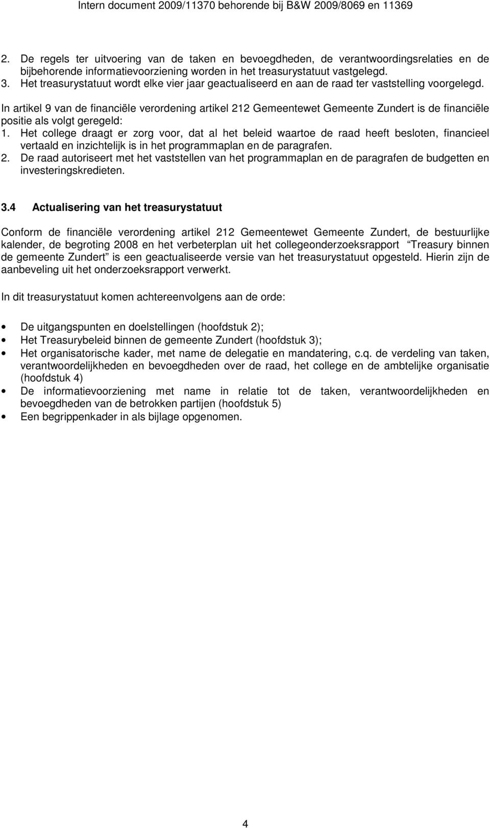 In artikel 9 van de financiële verordening artikel 212 Gemeentewet Gemeente Zundert is de financiële positie als volgt geregeld: 1.