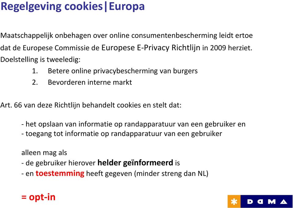 66 van deze Richtlijn behandelt cookies en stelt dat: - het opslaan van informatie op randapparatuur van een gebruiker en - toegang tot informatie