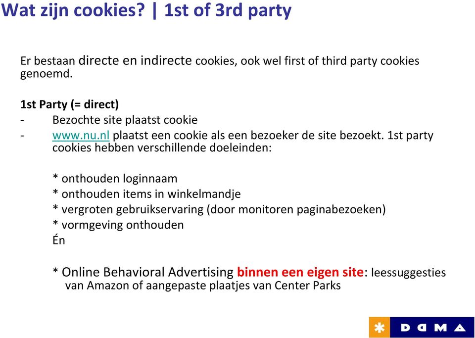1st party cookies hebben verschillende doeleinden: * onthouden loginnaam * onthouden items in winkelmandje * vergroten gebruikservaring