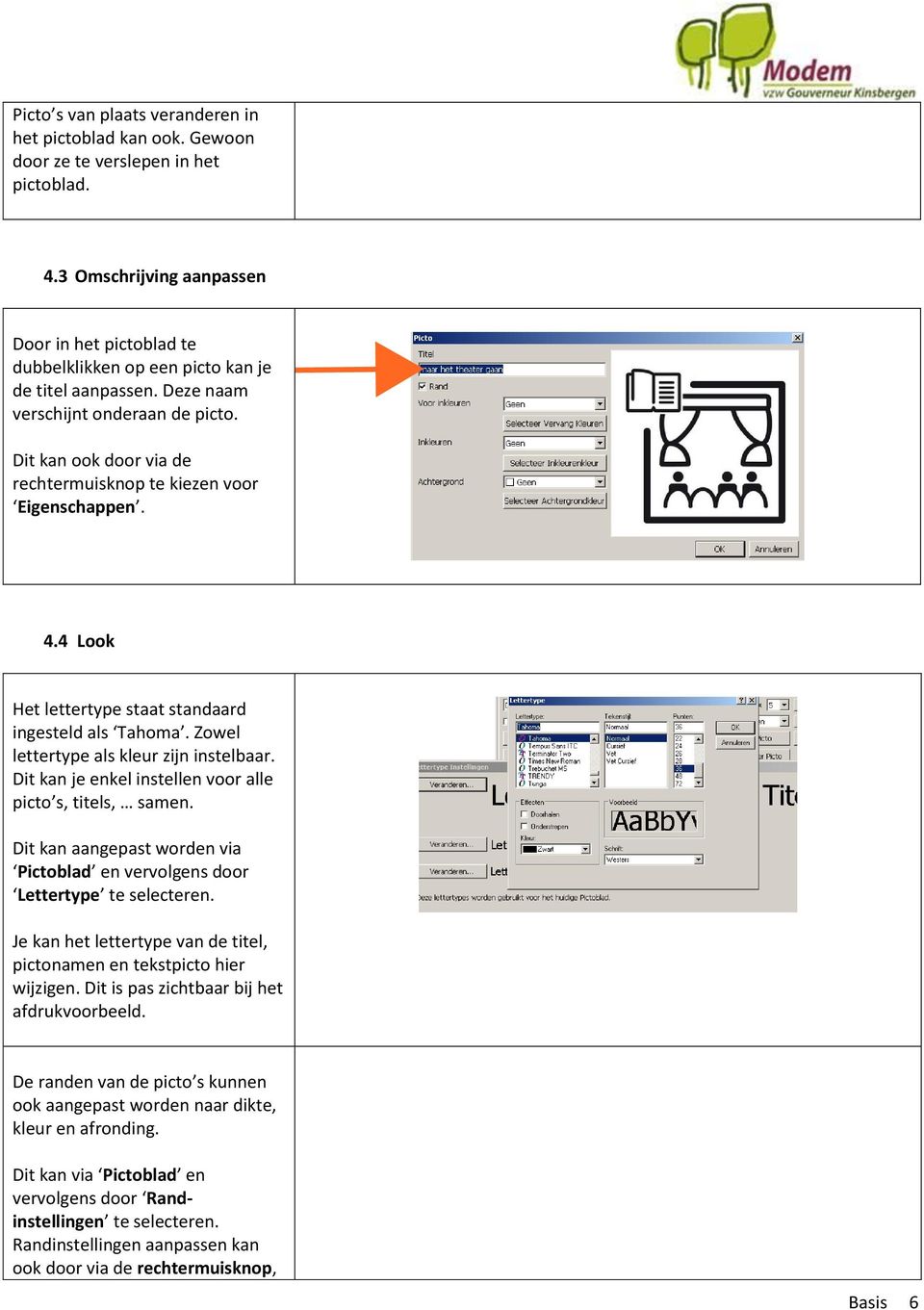 Dit kan ook door via de rechtermuisknop te kiezen voor Eigenschappen. 4.4 Look Het lettertype staat standaard ingesteld als Tahoma. Zowel lettertype als kleur zijn instelbaar.