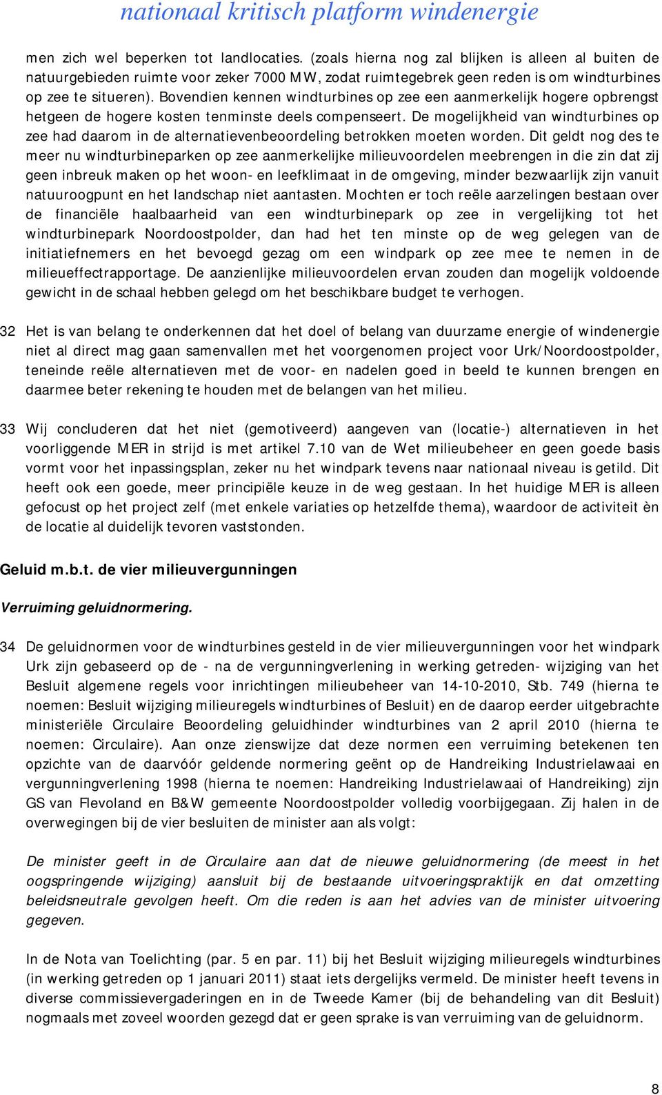 Bovendien kennen windturbines op zee een aanmerkelijk hogere opbrengst hetgeen de hogere kosten tenminste deels compenseert.