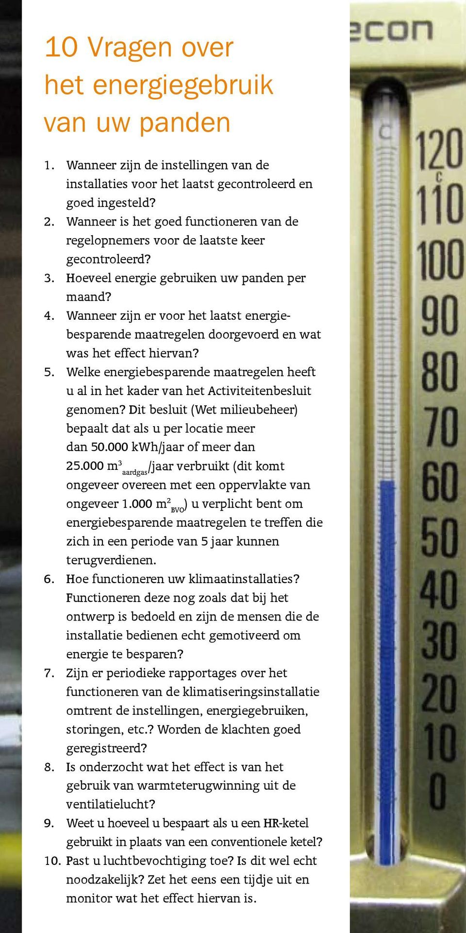 Wanneer zijn er voor het laatst energiebesparende maatregelen doorgevoerd en wat was het effect hiervan? 5.