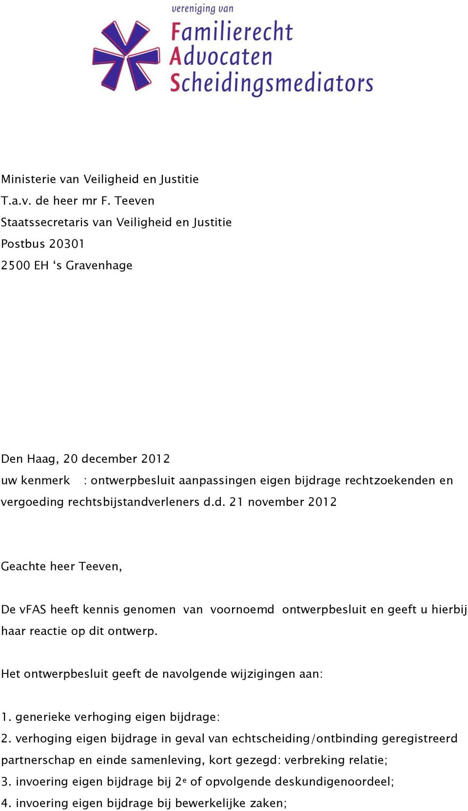 rechtsbijstandverleners d.d. 21 november 2012 Geachte heer Teeven, De vfas heeft kennis genomen van voornoemd ontwerpbesluit en geeft u hierbij haar reactie op dit ontwerp.