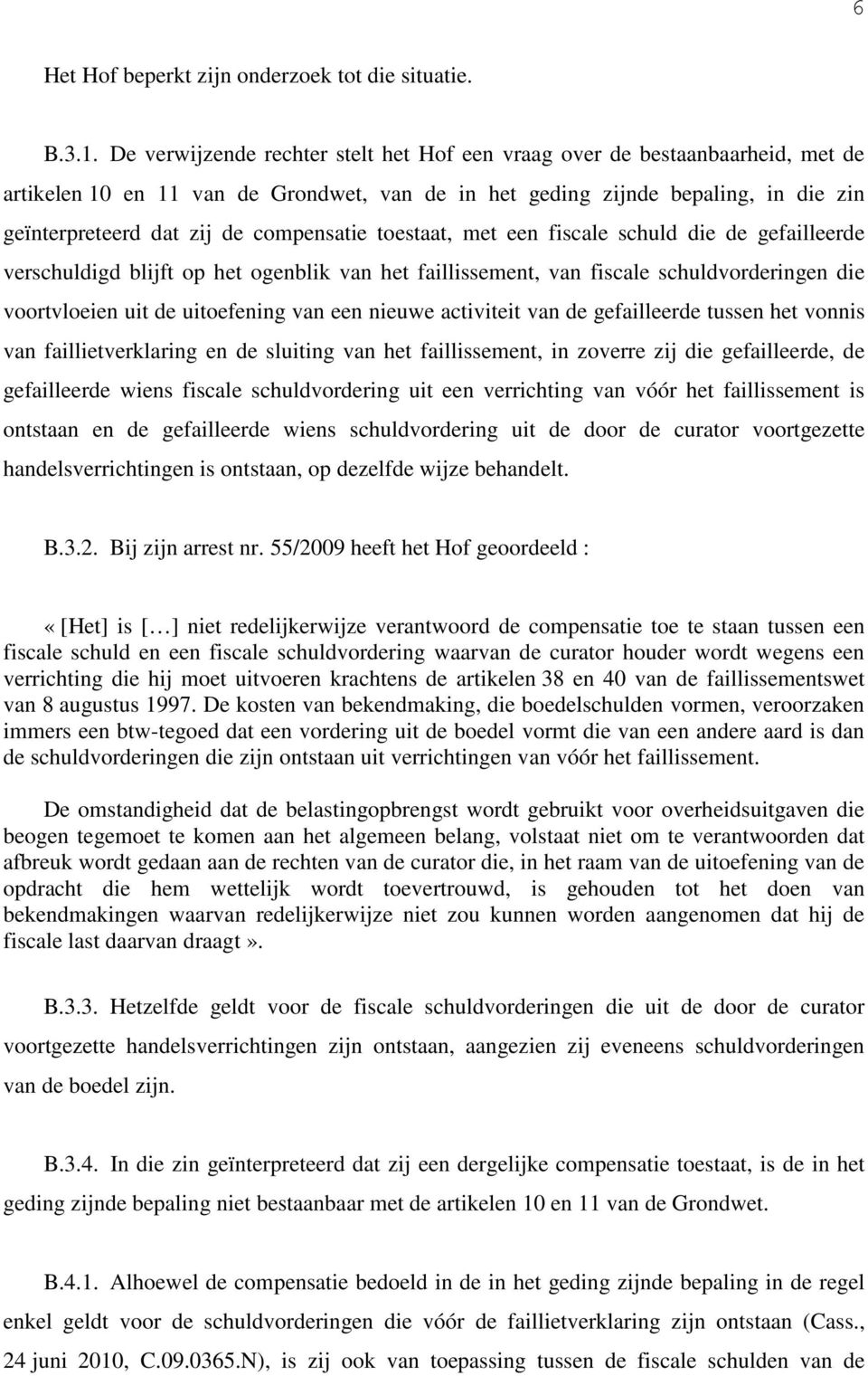 compensatie toestaat, met een fiscale schuld die de gefailleerde verschuldigd blijft op het ogenblik van het faillissement, van fiscale schuldvorderingen die voortvloeien uit de uitoefening van een