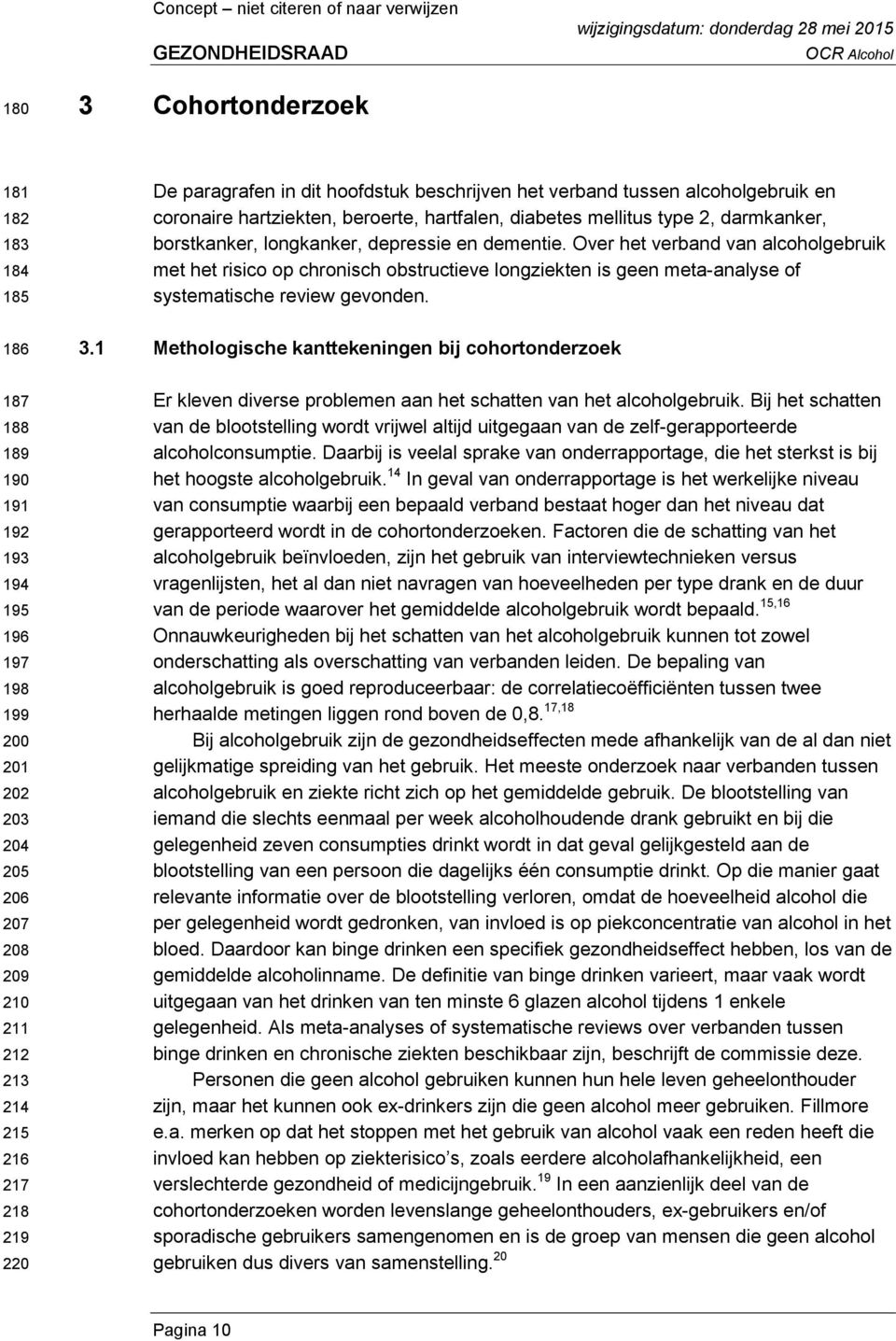 Over het verband van alcoholgebruik met het risico op chronisch obstructieve longziekten is geen meta-analyse of systematische review gevonden. 3.