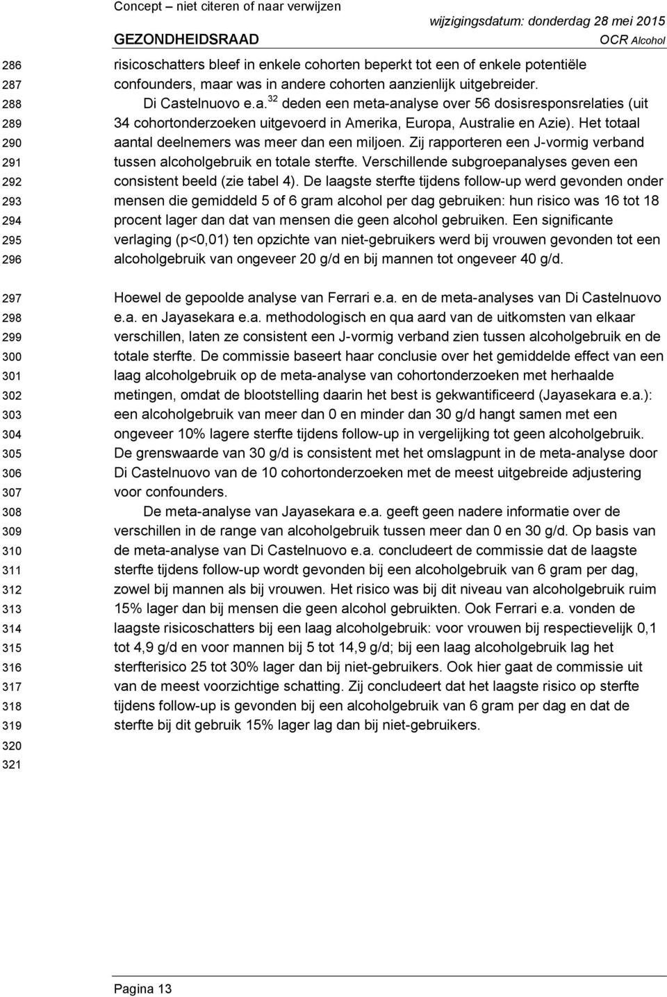 r was in andere cohorten aanzienlijk uitgebreider. Di Castelnuovo e.a. 32 deden een meta-analyse over 56 dosisresponsrelaties (uit 34 cohortonderzoeken uitgevoerd in Amerika, Europa, Australie en Azie).