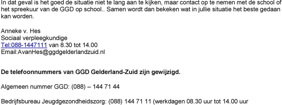 Hes Sociaal verpleegkundige Tel:088-1447111 van 8.30 tot 14.00 Email:AvanHes@ggdgelderlandzuid.