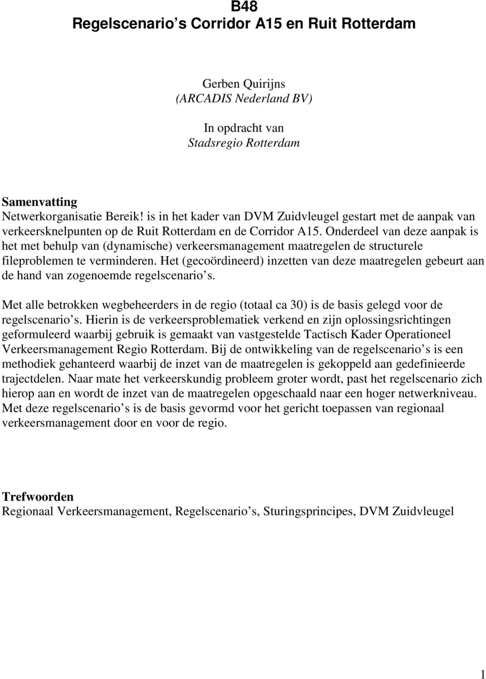 Onderdeel van deze aanpak is het met behulp van (dynamische) verkeersmanagement maatregelen de structurele fileproblemen te verminderen.