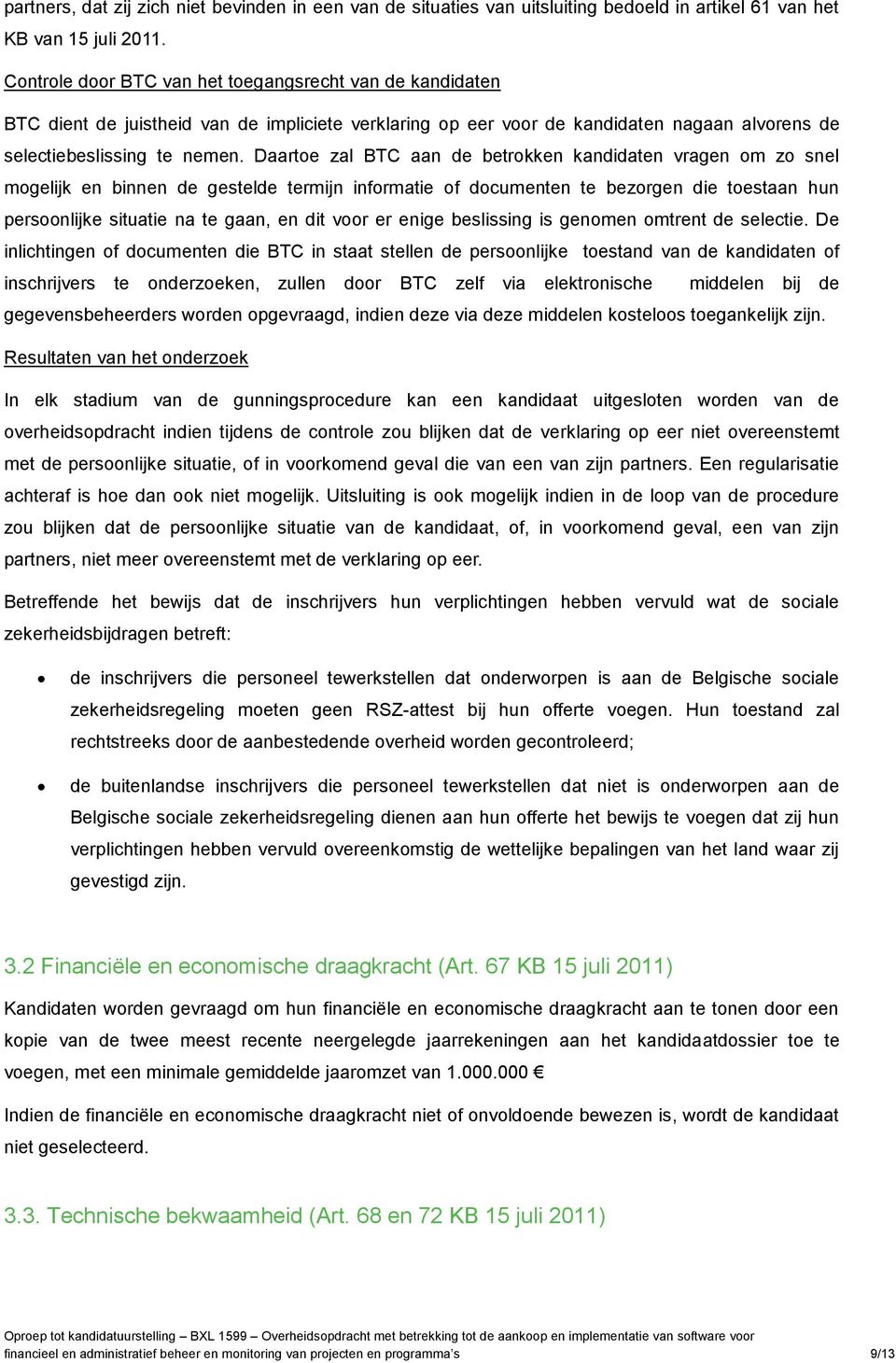 Daarte zal BTC aan de betrkken kandidaten vragen m z snel mgelijk en binnen de gestelde termijn infrmatie f dcumenten te bezrgen die testaan hun persnlijke situatie na te gaan, en dit vr er enige