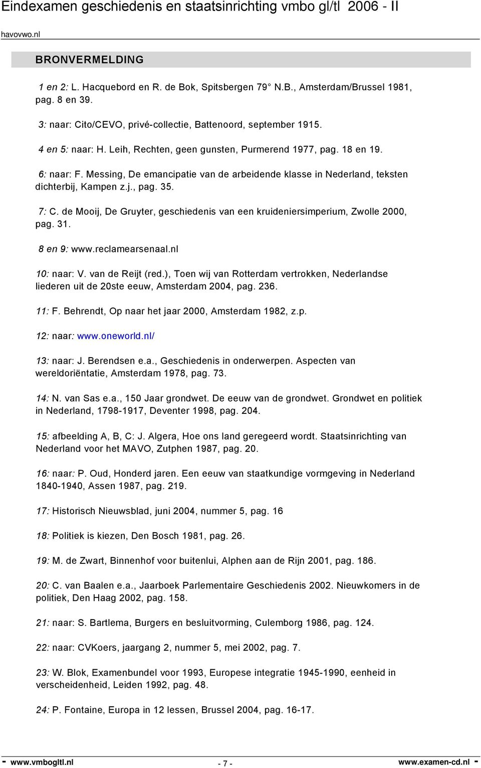 de Mooij, De Gruyter, geschiedenis van een kruideniersimperium, Zwolle 2000, pag. 31. 8 en 9: www.reclamearsenaal.nl 10: naar: V. van de Reijt (red.