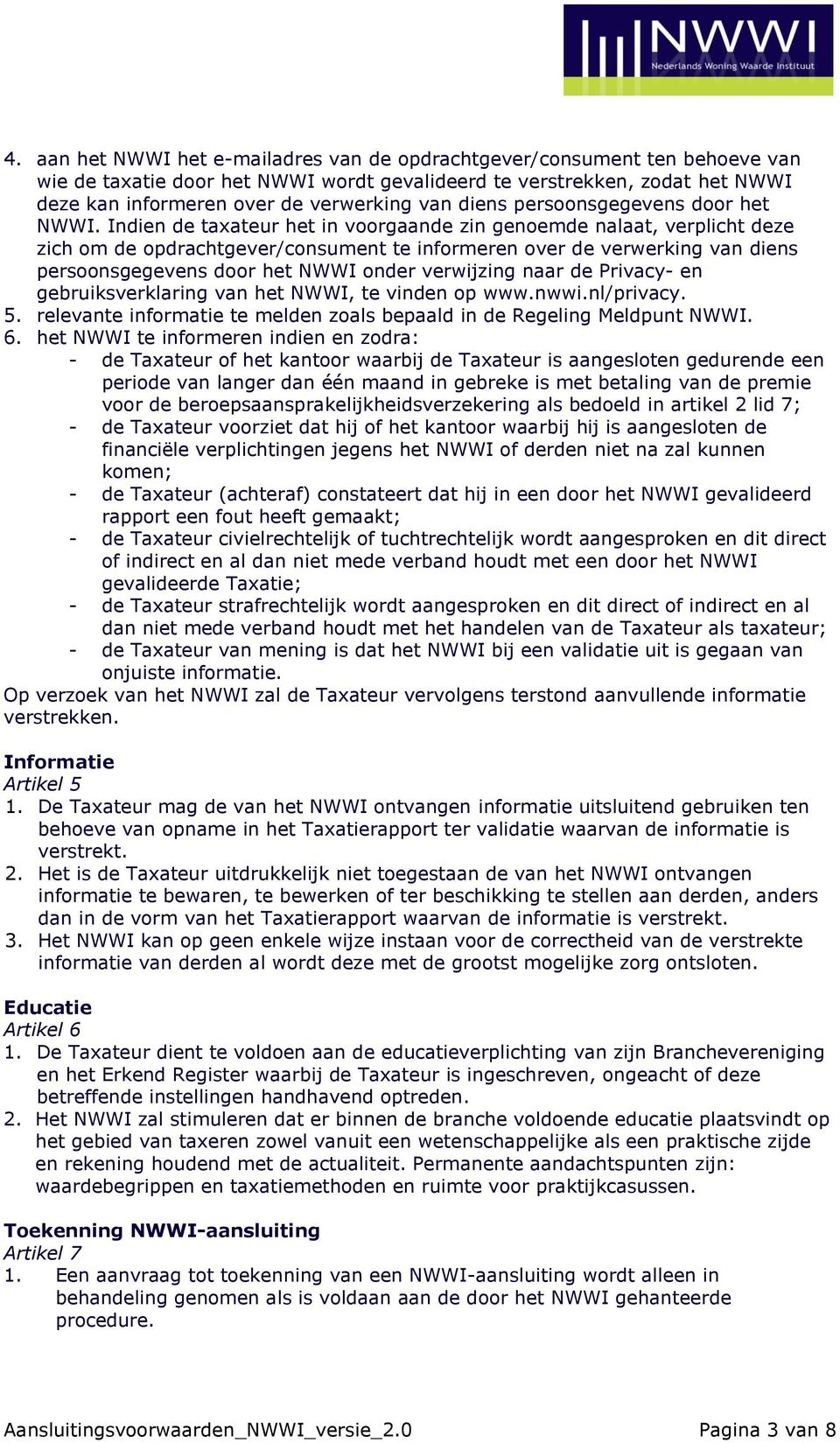 Indien de taxateur het in voorgaande zin genoemde nalaat, verplicht deze zich om de opdrachtgever/consument te informeren over de verwerking van diens persoonsgegevens door het NWWI onder verwijzing