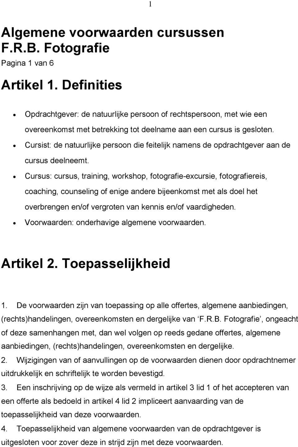 Cursist: de natuurlijke persoon die feitelijk namens de opdrachtgever aan de cursus deelneemt.