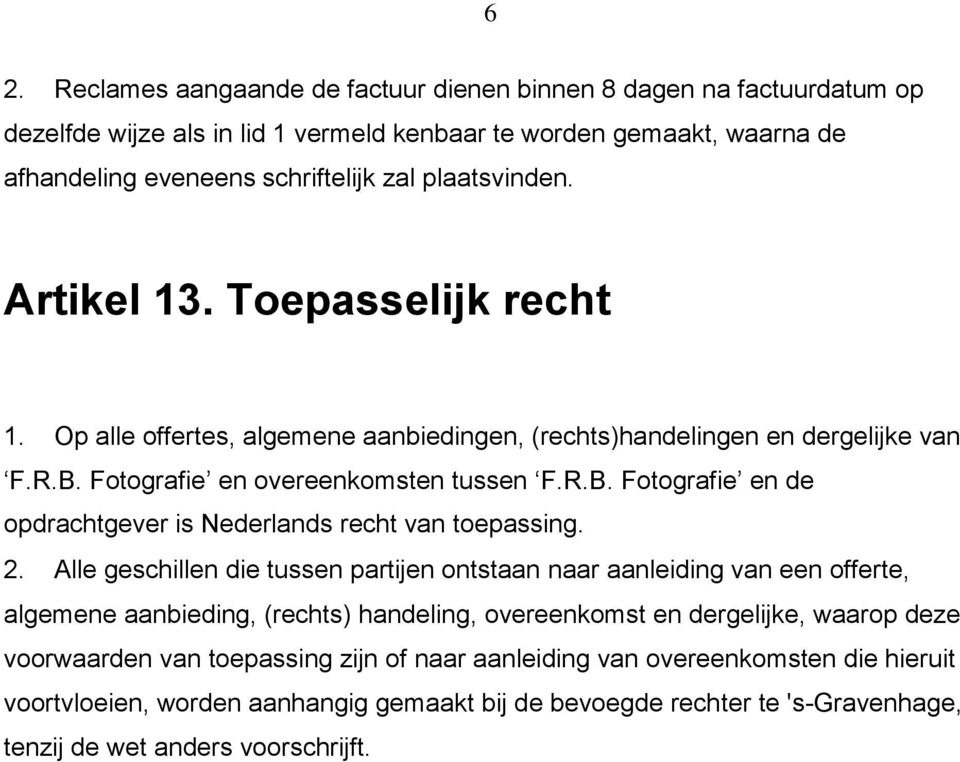 Fotografie en overeenkomsten tussen F.R.B. Fotografie en de opdrachtgever is Nederlands recht van toepassing. 2.