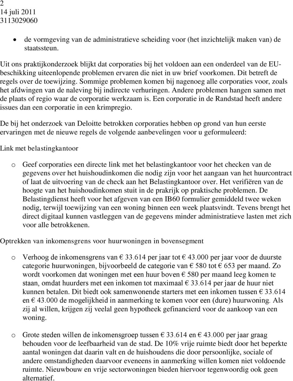 Dit betreft de regels over de toewijzing. Sommige problemen komen bij nagenoeg alle corporaties voor, zoals het afdwingen van de naleving bij indirecte verhuringen.