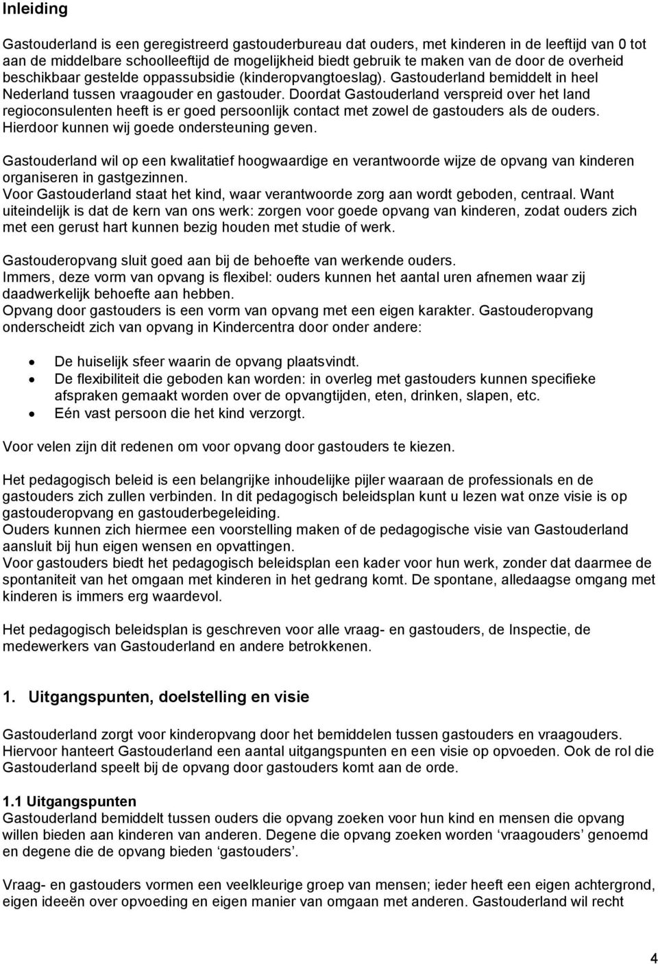 Doordat Gastouderland verspreid over het land regioconsulenten heeft is er goed persoonlijk contact met zowel de gastouders als de ouders. Hierdoor kunnen wij goede ondersteuning geven.