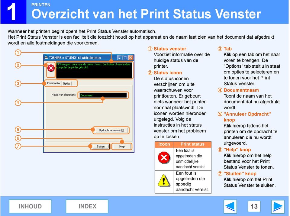5 6 7 Status venster Voorziet informatie over de huidige status van de printer. Status icoon De status iconen verschijnen om u te waarschuwen voor printfouten.