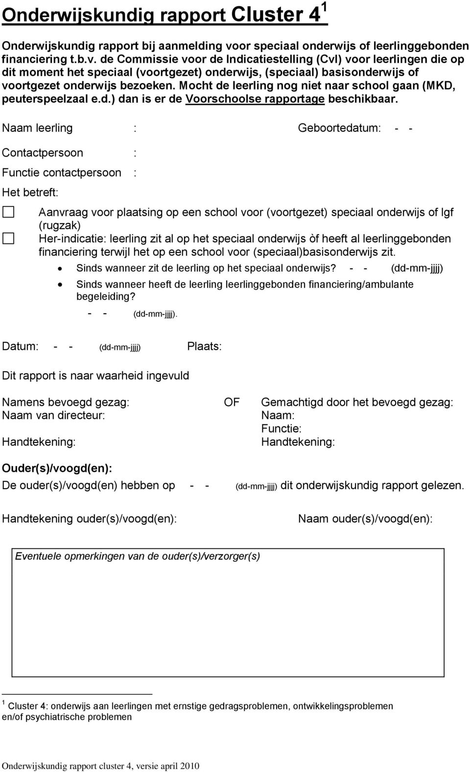 de Commissie voor de Indicatiestelling (CvI) voor leerlingen die op dit moment het speciaal (voortgezet) onderwijs, (speciaal) basisonderwijs of voortgezet onderwijs bezoeken.