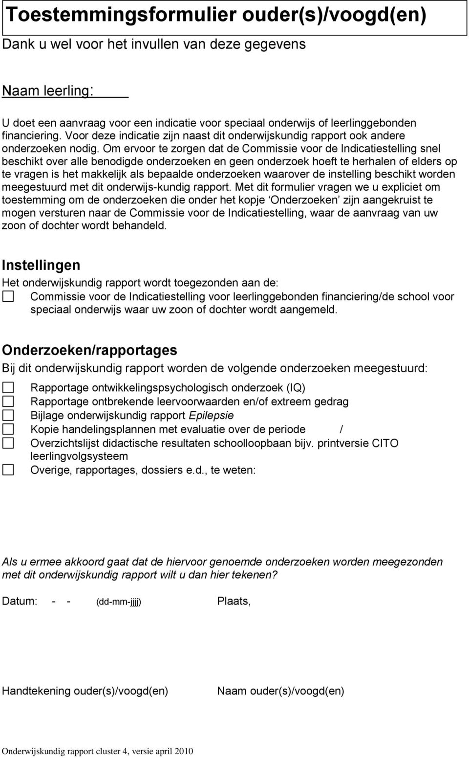 Om ervoor te zorgen dat de Commissie voor de Indicatiestelling snel beschikt over alle benodigde onderzoeken en geen onderzoek hoeft te herhalen of elders op te vragen is het makkelijk als bepaalde