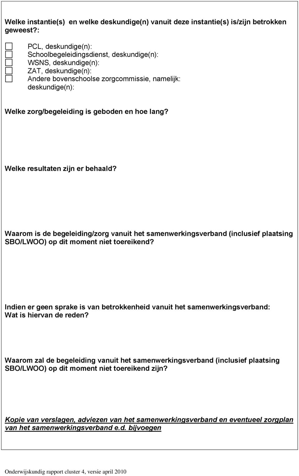 en hoe lang? Welke resultaten zijn er behaald? Waarom is de begeleiding/zorg vanuit het samenwerkingsverband (inclusief plaatsing SBO/LWOO) op dit moment niet toereikend?