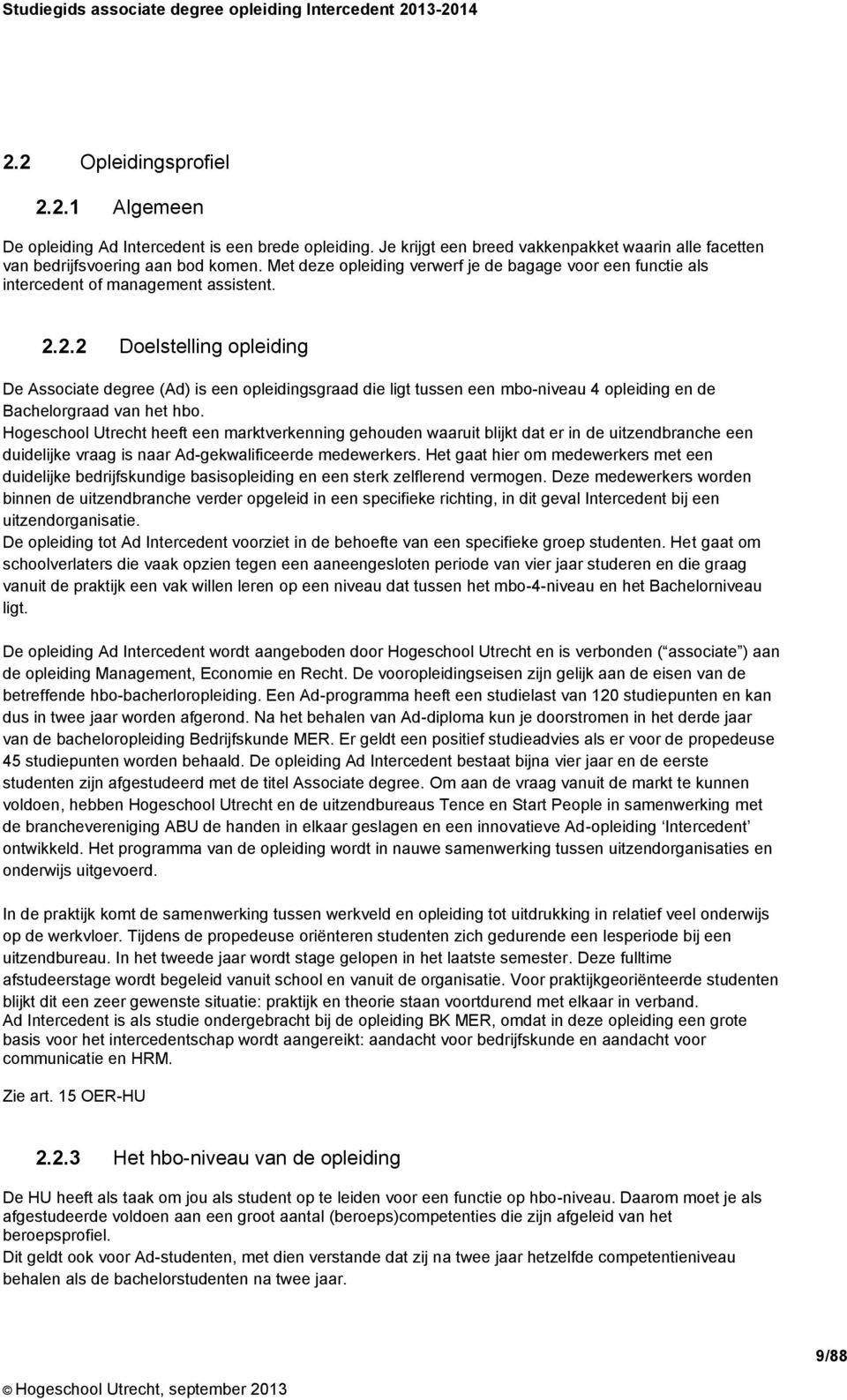 2.2 Doelstelling opleiding De Associate degree (Ad) is een opleidingsgraad die ligt tussen een mbo-niveau 4 opleiding en de Bachelorgraad van het hbo.