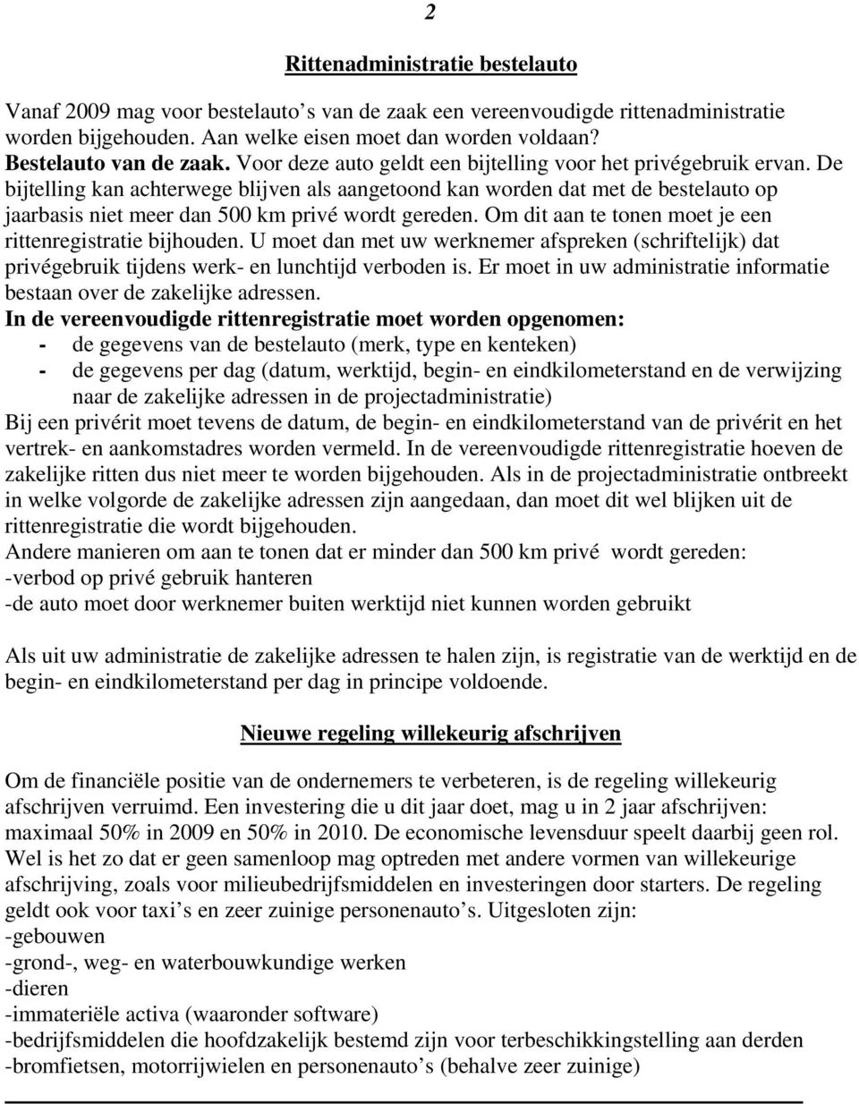 De bijtelling kan achterwege blijven als aangetoond kan worden dat met de bestelauto op jaarbasis niet meer dan 500 km privé wordt gereden. Om dit aan te tonen moet je een rittenregistratie bijhouden.