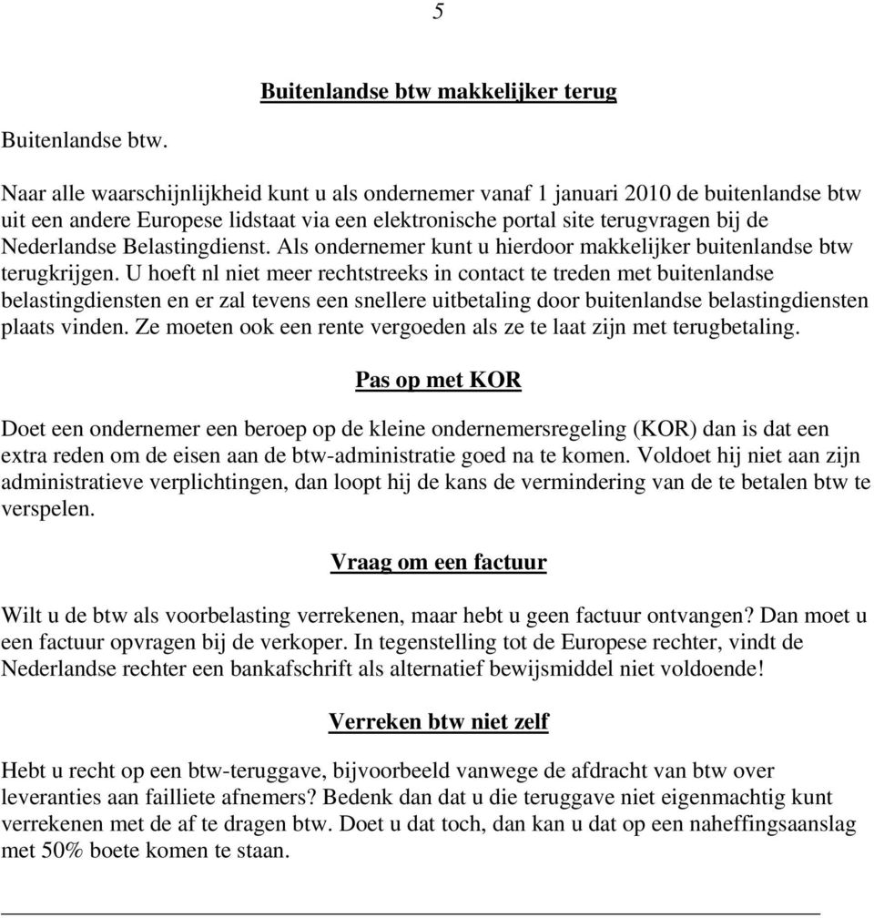 Belastingdienst. Als ondernemer kunt u hierdoor makkelijker buitenlandse btw terugkrijgen.