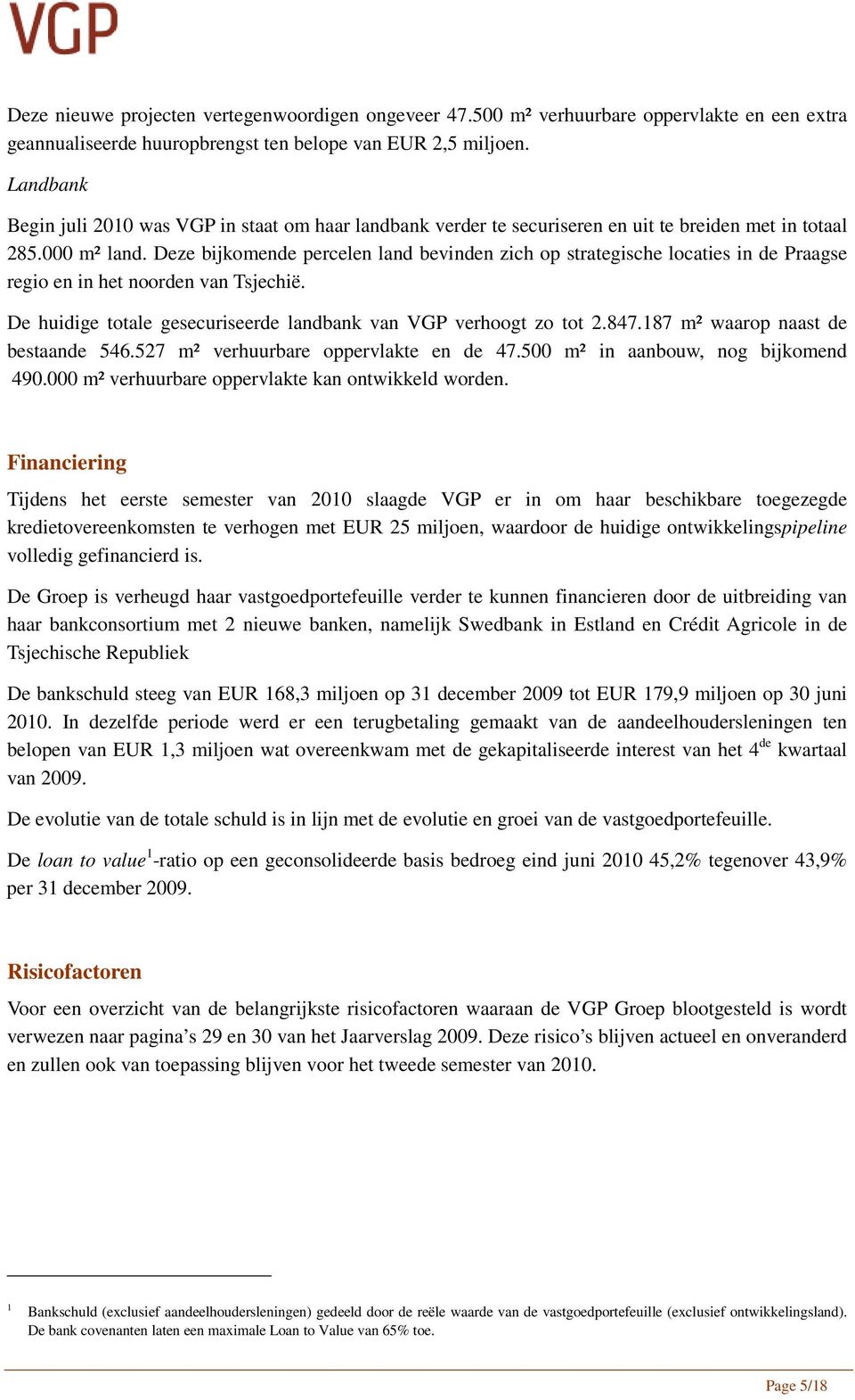 Deze bijkomende percelen land bevinden zich op strategische locaties in de Praagse regio en in het noorden van Tsjechië. De huidige totale gesecuriseerde landbank van VGP verhoogt zo tot 2.847.